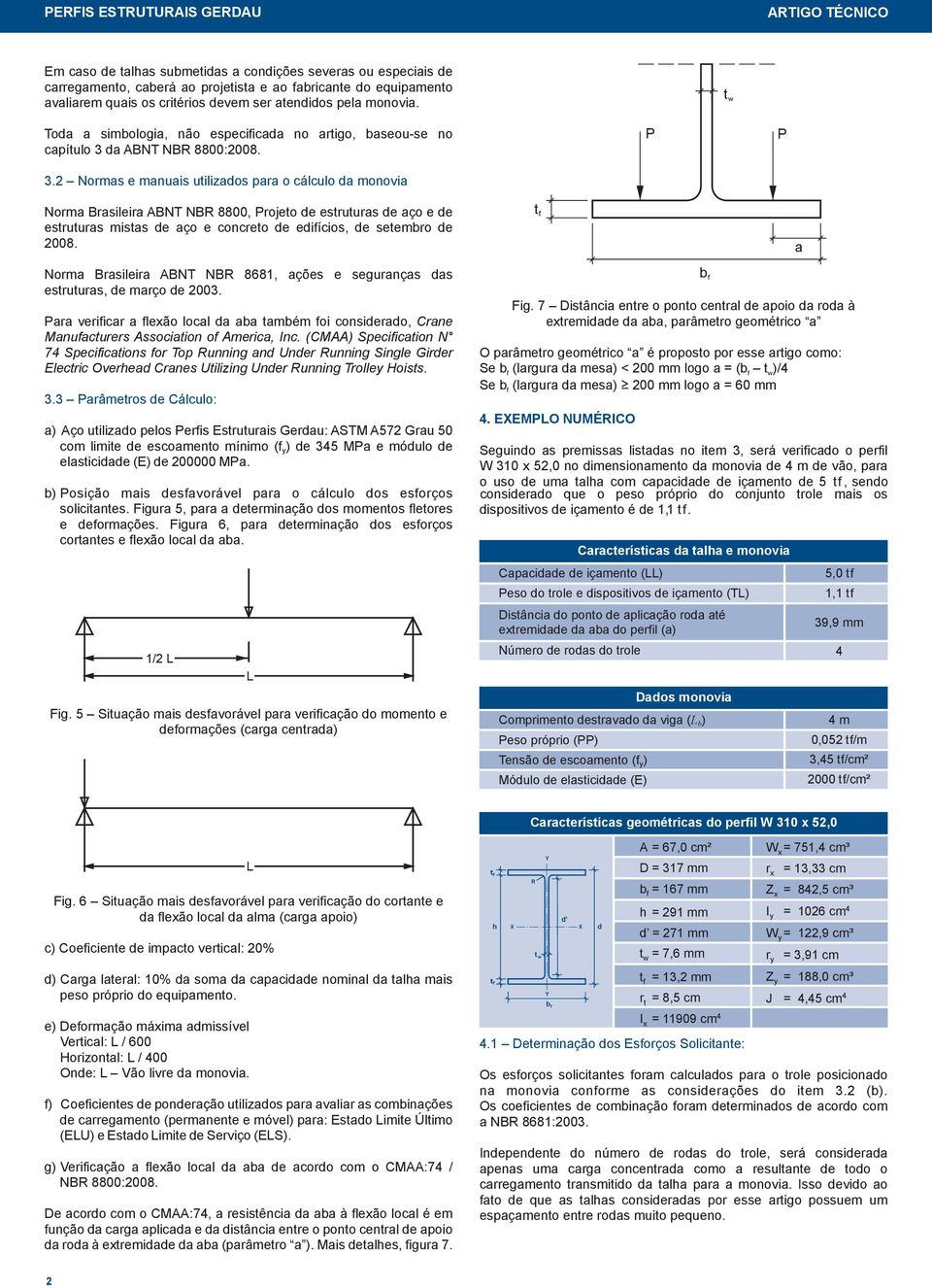 da ABNT NBR 8800:008. 3. Nomas e manuais utilizados aa o cálculo da monovia Noma Basileia ABNT NBR 8800, ojeto de estutuas de aço e de estutuas mistas de aço e conceto de ediícios, de setembo de 008.