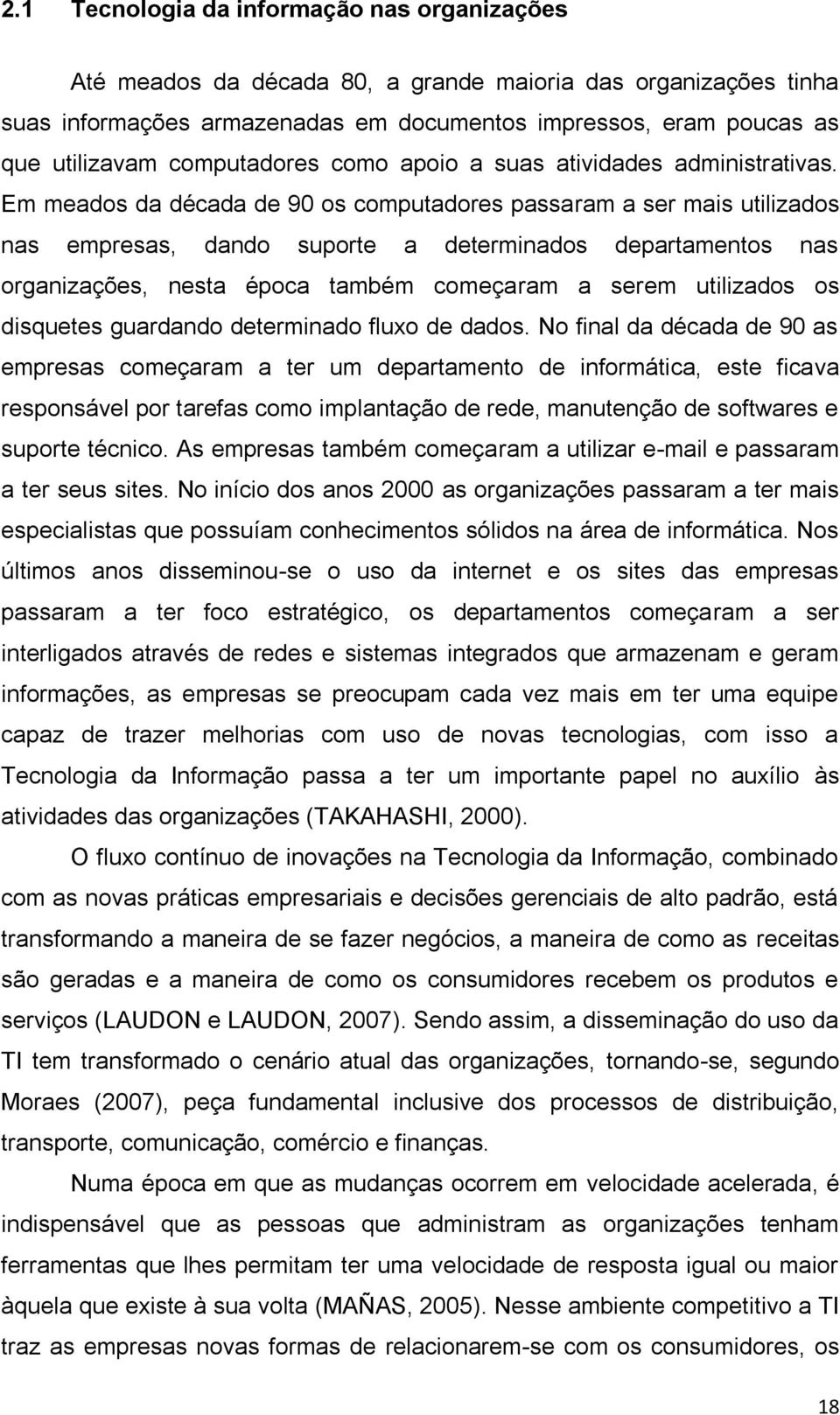 Em meados da década de 90 os computadores passaram a ser mais utilizados nas empresas, dando suporte a determinados departamentos nas organizações, nesta época também começaram a serem utilizados os