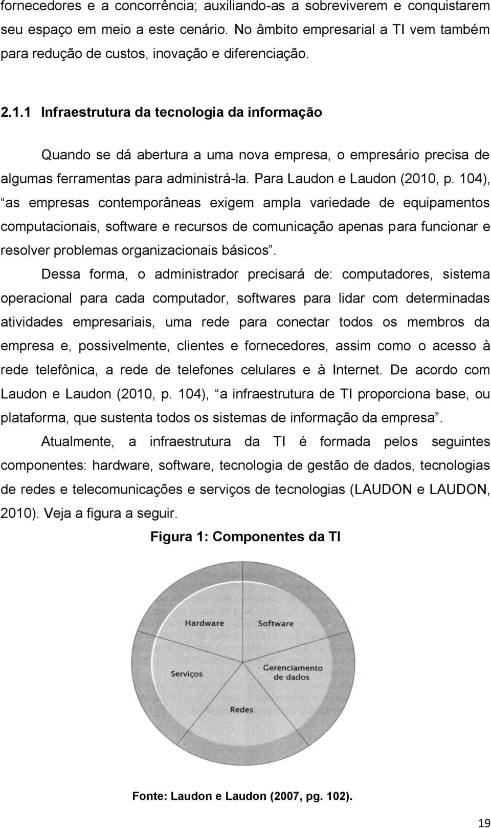 104), as empresas contemporâneas exigem ampla variedade de equipamentos computacionais, software e recursos de comunicação apenas para funcionar e resolver problemas organizacionais básicos.