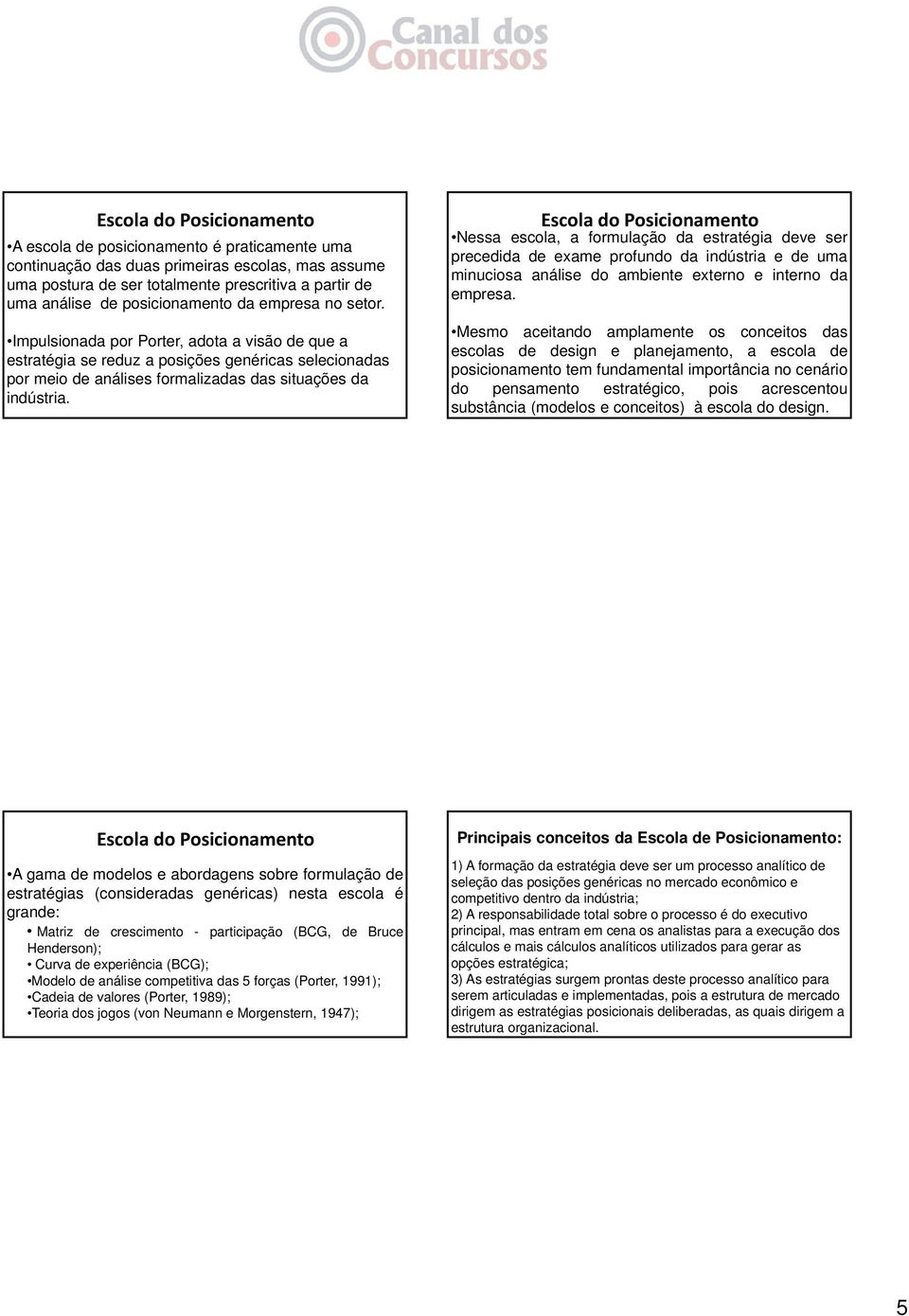 Escola do Posicionamento Nessa escola, a formulação da estratégia deve ser precedida de exame profundo da indústria e de uma minuciosa análise do ambiente externo e interno da empresa.