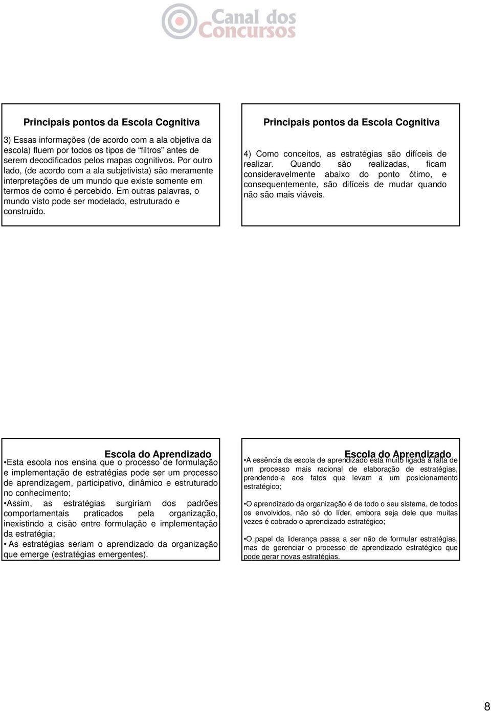 Em outras palavras, o mundo visto pode ser modelado, estruturado e construído. Principais pontos da Escola Cognitiva 4) Como conceitos, as estratégias são difíceis de realizar.