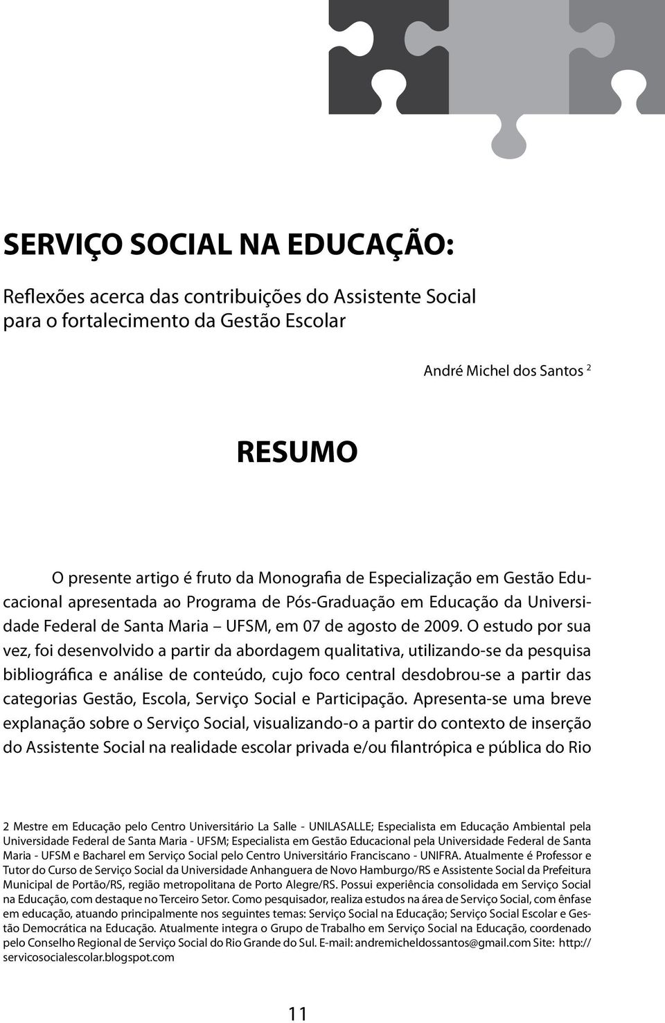 O estudo por sua vez, foi desenvolvido a partir da abordagem qualitativa, utilizando-se da pesquisa bibliográfica e análise de conteúdo, cujo foco central desdobrou-se a partir das categorias Gestão,