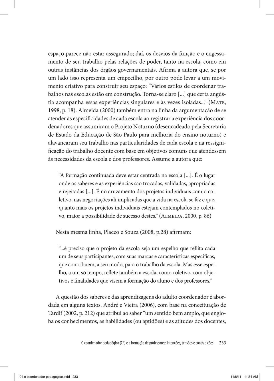 construção. Torna-se claro [...] que certa angústia acompanha essas experiências singulares e às vezes isoladas... (Mate, 1998, p. 18).