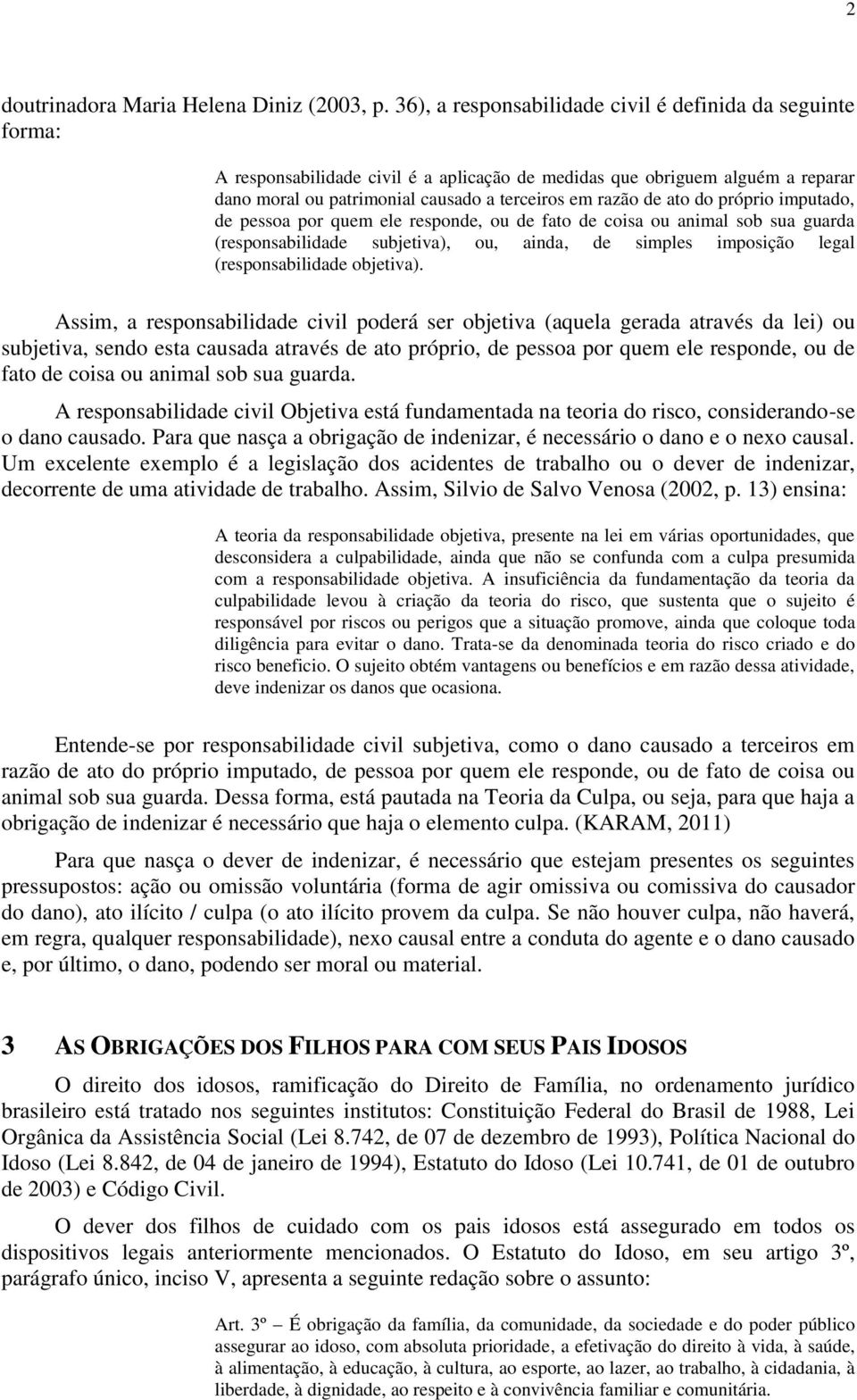 ato do próprio imputado, de pessoa por quem ele responde, ou de fato de coisa ou animal sob sua guarda (responsabilidade subjetiva), ou, ainda, de simples imposição legal (responsabilidade objetiva).