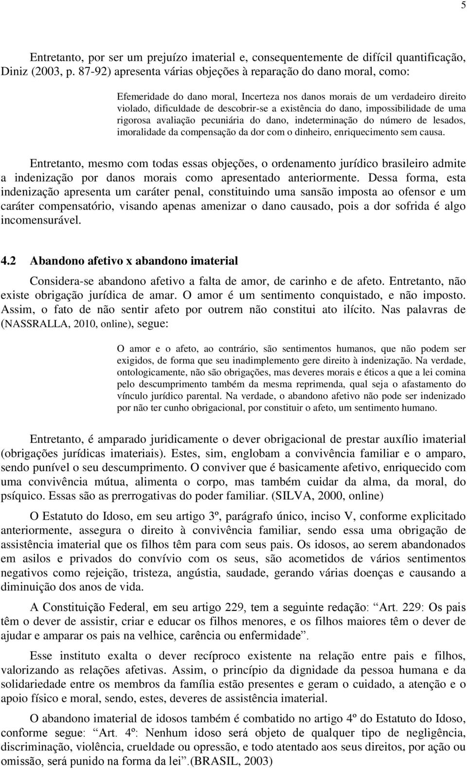 dano, impossibilidade de uma rigorosa avaliação pecuniária do dano, indeterminação do número de lesados, imoralidade da compensação da dor com o dinheiro, enriquecimento sem causa.