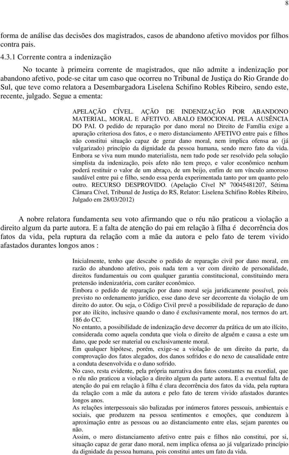 Grande do Sul, que teve como relatora a Desembargadora Liselena Schifino Robles Ribeiro, sendo este, recente, julgado. Segue a ementa: APELAÇÃO CÍVEL.