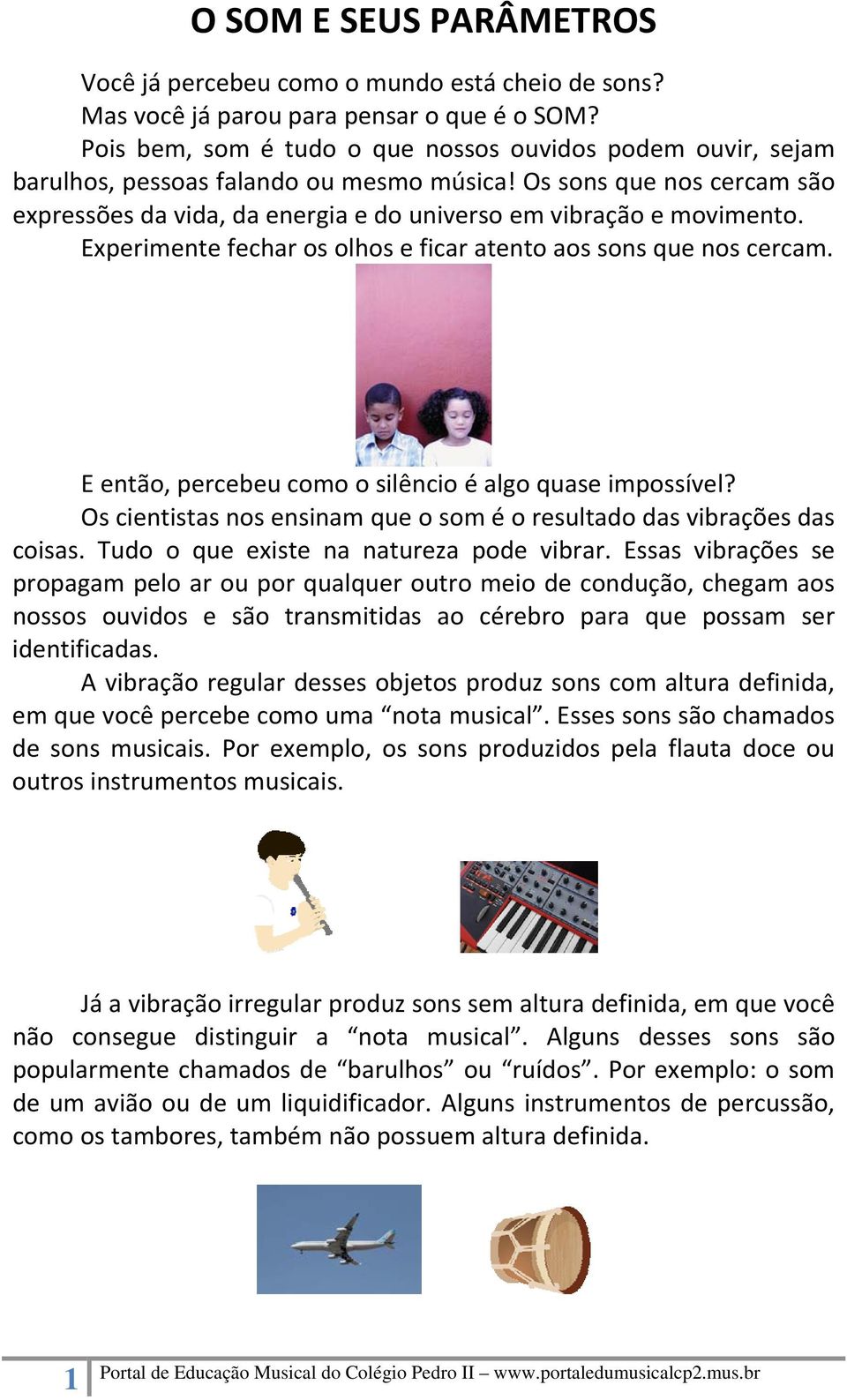 Experimente fechar os olhos e ficar atento aos sons que nos cercam. E então, percebeu como o silêncio é algo quase impossível?