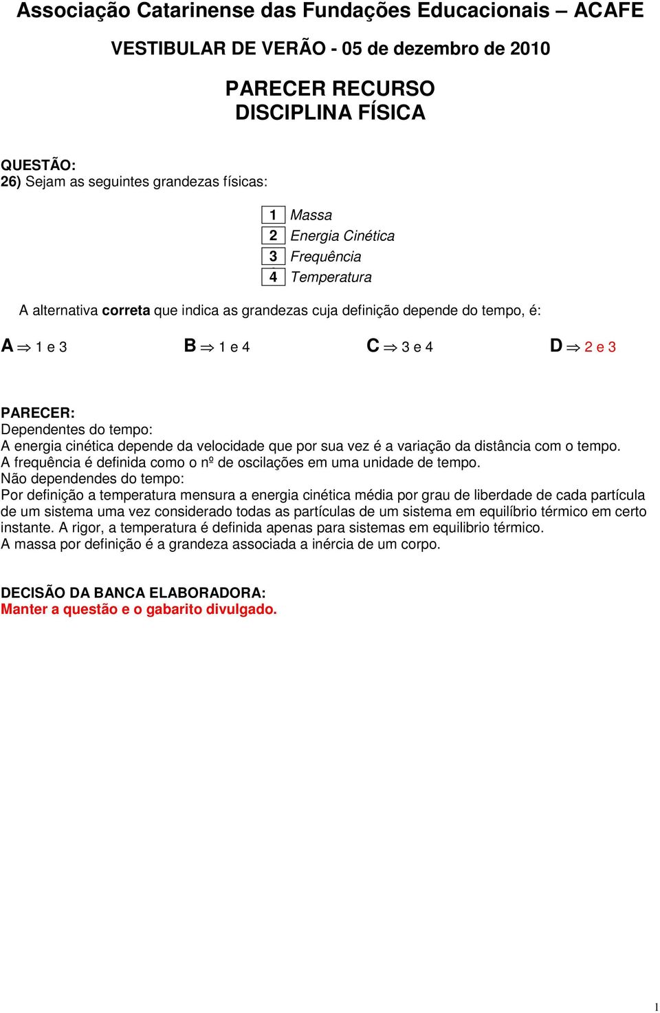 frequência é definida como o nº de oscilações em uma unidade de tempo.