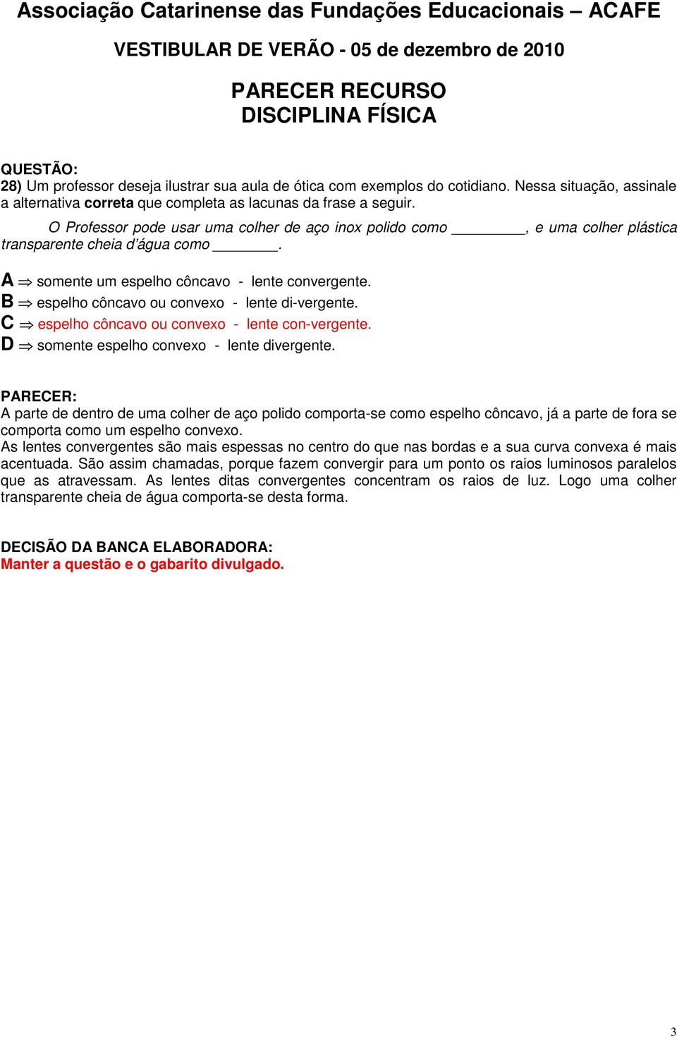 B espelho côncavo ou convexo - lente di-vergente. C espelho côncavo ou convexo - lente con-vergente. D somente espelho convexo - lente divergente.