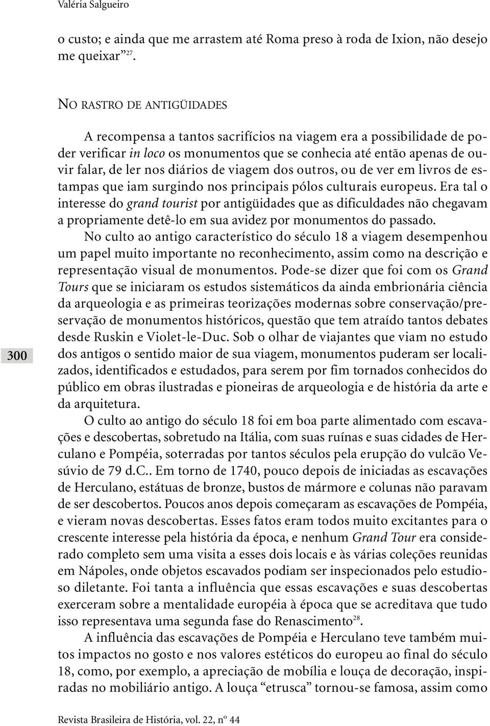 diários de viagem dos outros, ou de ver em livros de estampas que iam surgindo nos principais pólos culturais europeus.