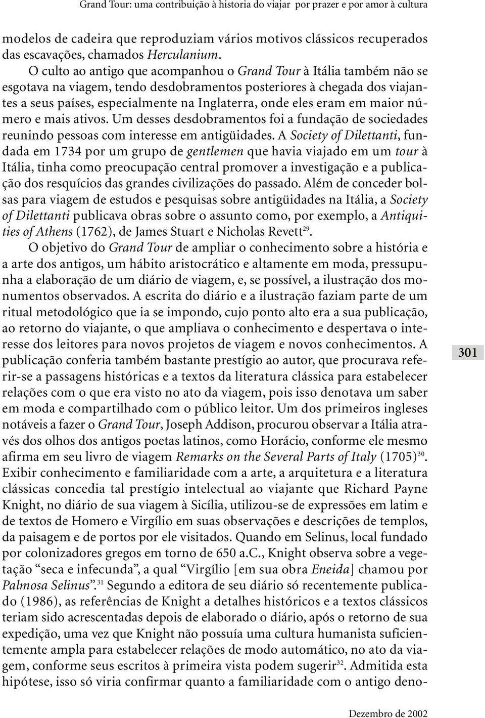 eram em maior número e mais ativos. Um desses desdobramentos foi a fundação de sociedades reunindo pessoas com interesse em antigüidades.