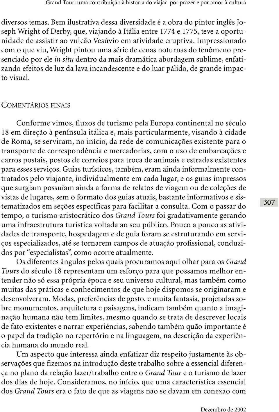 Impressionado com o que viu, Wright pintou uma série de cenas noturnas do fenômeno presenciado por ele in situ dentro da mais dramática abordagem sublime, enfatizando efeitos de luz da lava