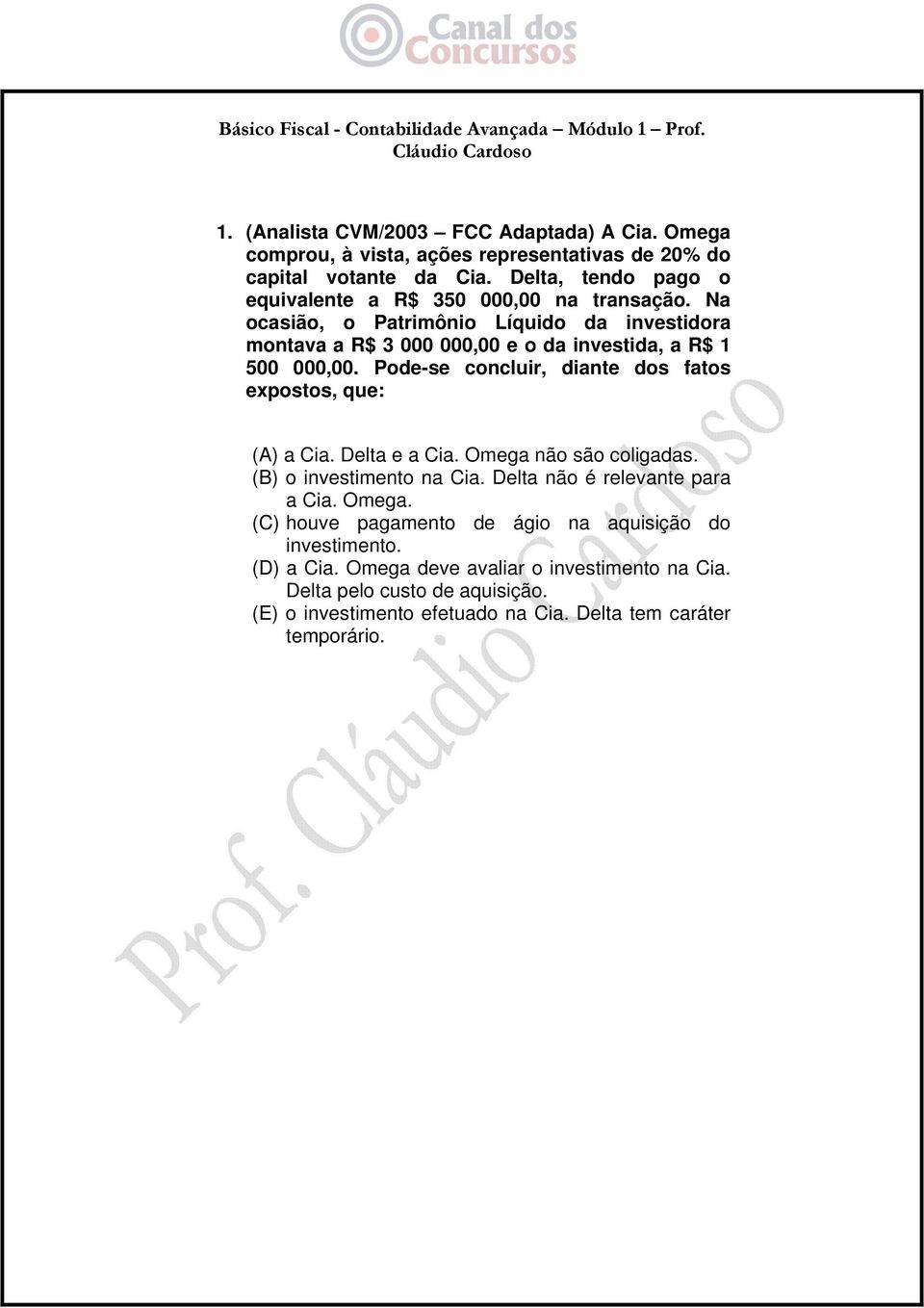 Na ocasião, o Patrimônio Líquido da investidora montava a R$ 3 000 000,00 e o da investida, a R$ 1 500 000,00.