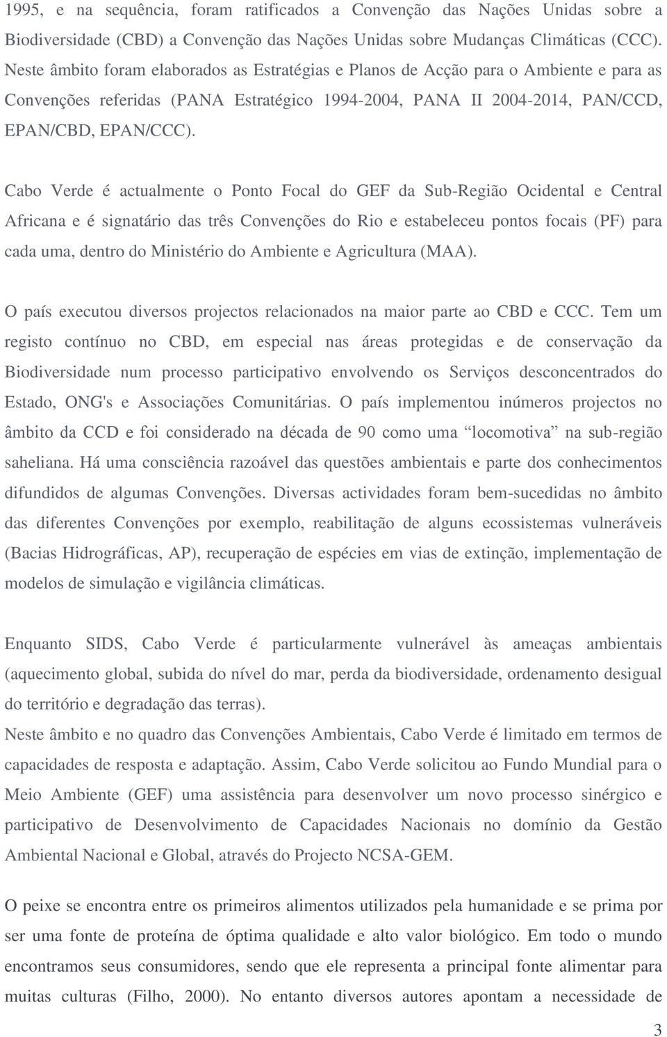 Cabo Verde é actualmente o Ponto Focal do GEF da Sub-Região Ocidental e Central Africana e é signatário das três Convenções do Rio e estabeleceu pontos focais (PF) para cada uma, dentro do Ministério