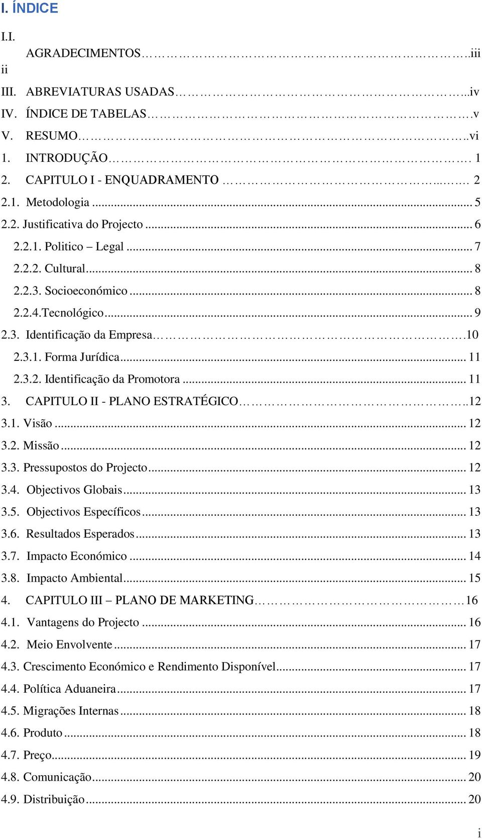 .. 11 3. CAPITULO II - PLANO ESTRATÉGICO..12 3.1. Visão... 12 3.2. Missão... 12 3.3. Pressupostos do Projecto... 12 3.4. Objectivos Globais... 13 3.5. Objectivos Específicos... 13 3.6.