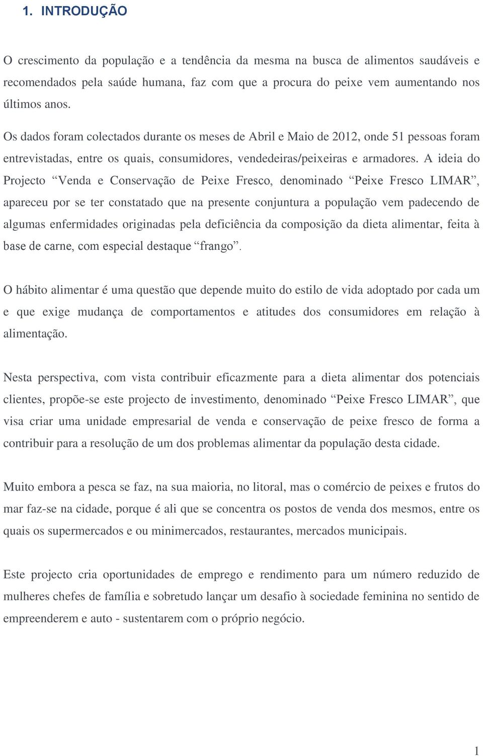 A ideia do Projecto Venda e Conservação de Peixe Fresco, denominado Peixe Fresco LIMAR, apareceu por se ter constatado que na presente conjuntura a população vem padecendo de algumas enfermidades