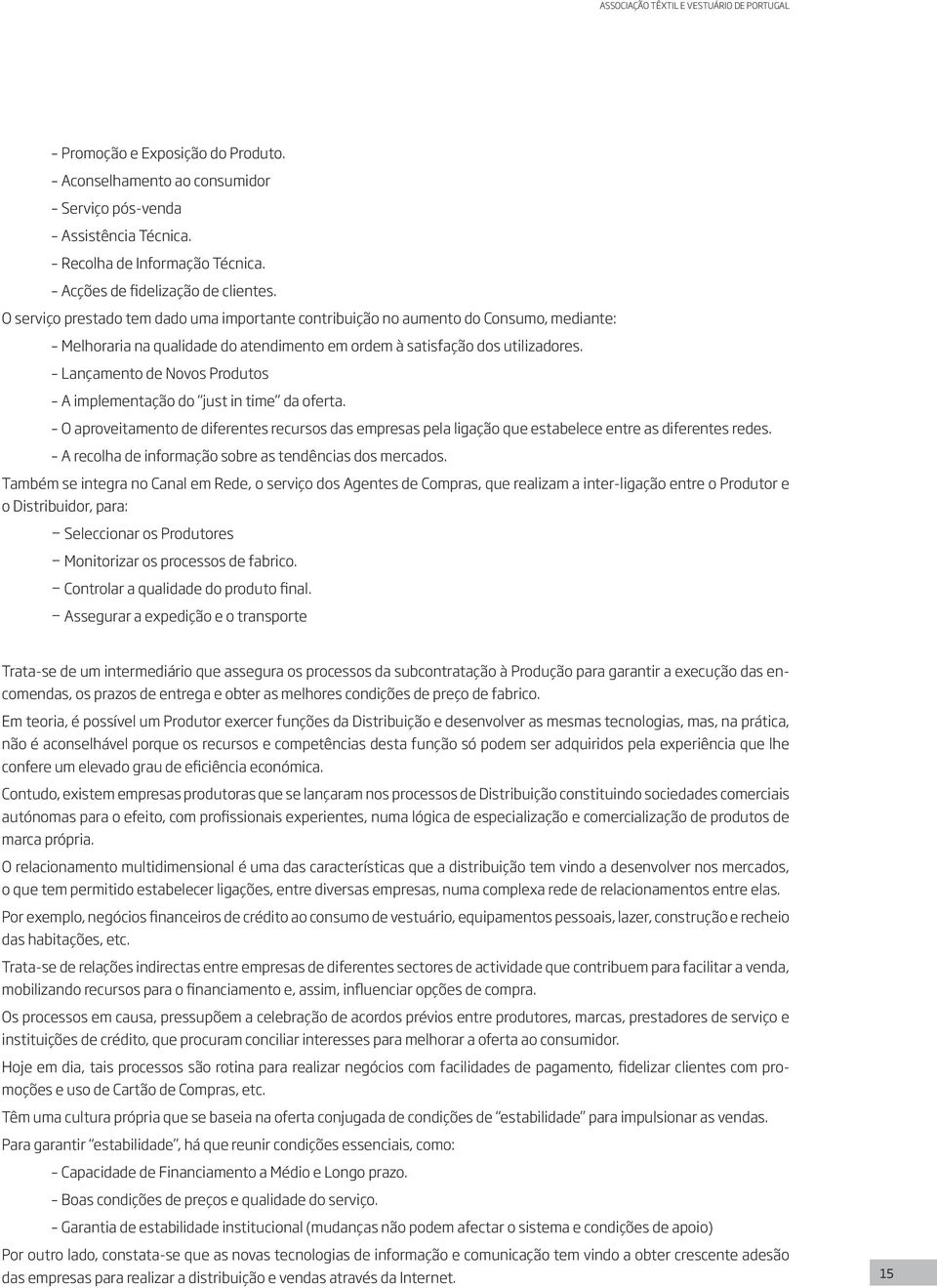 O serviço prestado tem dado uma importante contribuição no aumento do Consumo, mediante: Melhoraria na qualidade do atendimento em ordem à satisfação dos utilizadores.