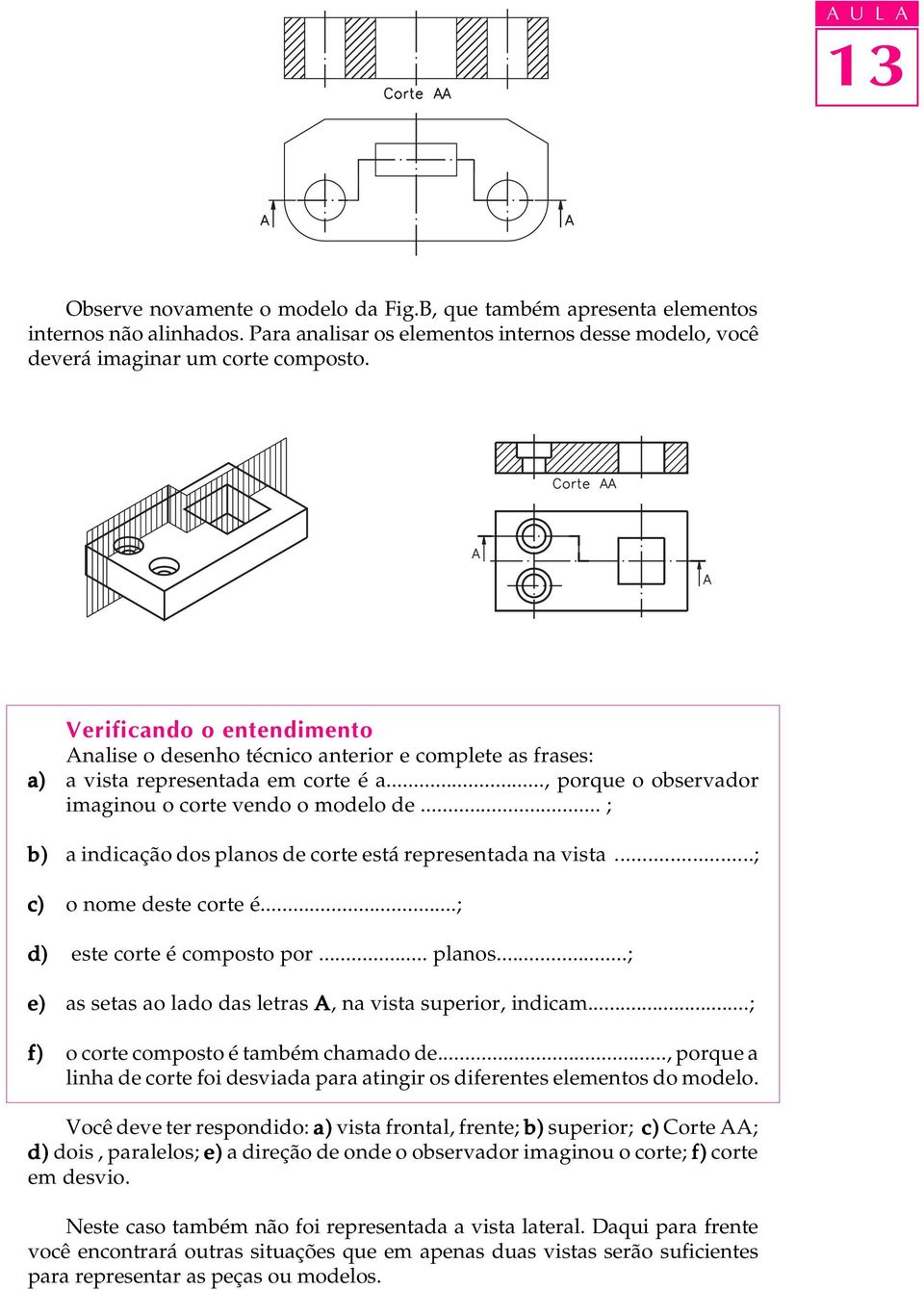 .. ; b) a indicação dos planos de corte está representada na vista...; c) o nome deste corte é...; d) este corte é composto por... planos...; e) as setas ao lado das letras A, na vista superior, indicam.