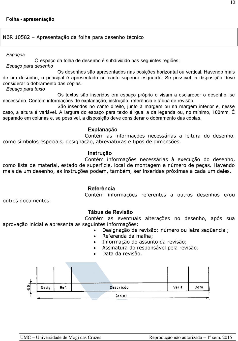 Espaço para texto Os textos são inseridos em espaço próprio e visam a esclarecer o desenho, se necessário. Contém informações de explanação, instrução, referência e tábua de revisão.