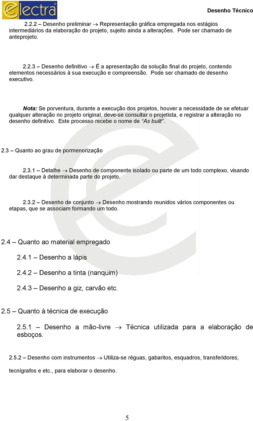 Nota: Se porventura, durante a execução dos projetos, houver a necessidade de se efetuar qualquer alteração no projeto original, deve-se consultar o projetista, e registrar a alteração no desenho