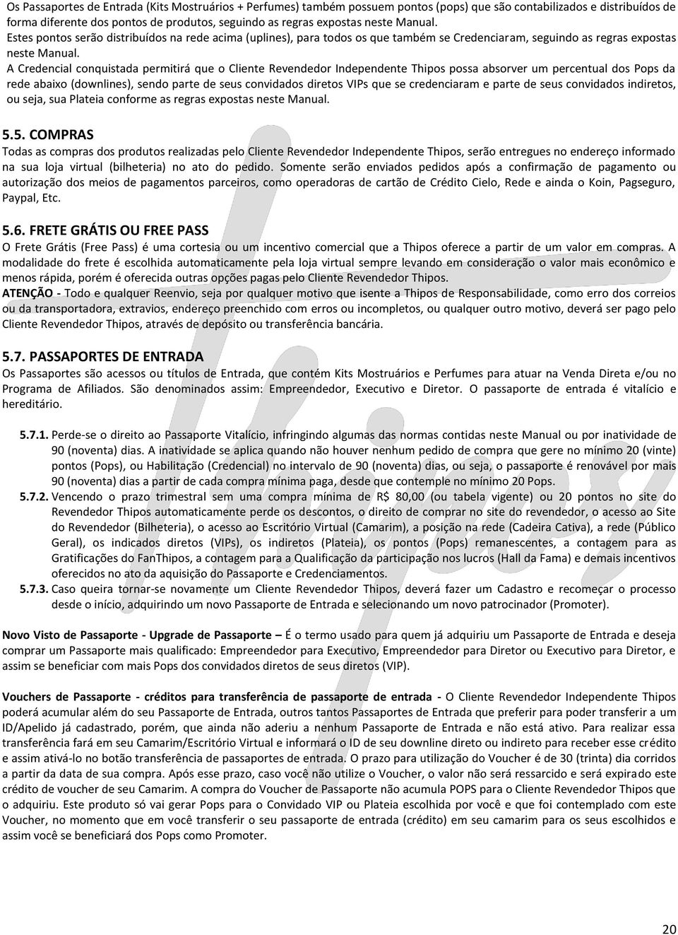 A Credencial conquistada permitirá que o Cliente Revendedor Independente Thipos possa absorver um percentual dos Pops da rede abaixo (downlines), sendo parte de seus convidados diretos VIPs que se