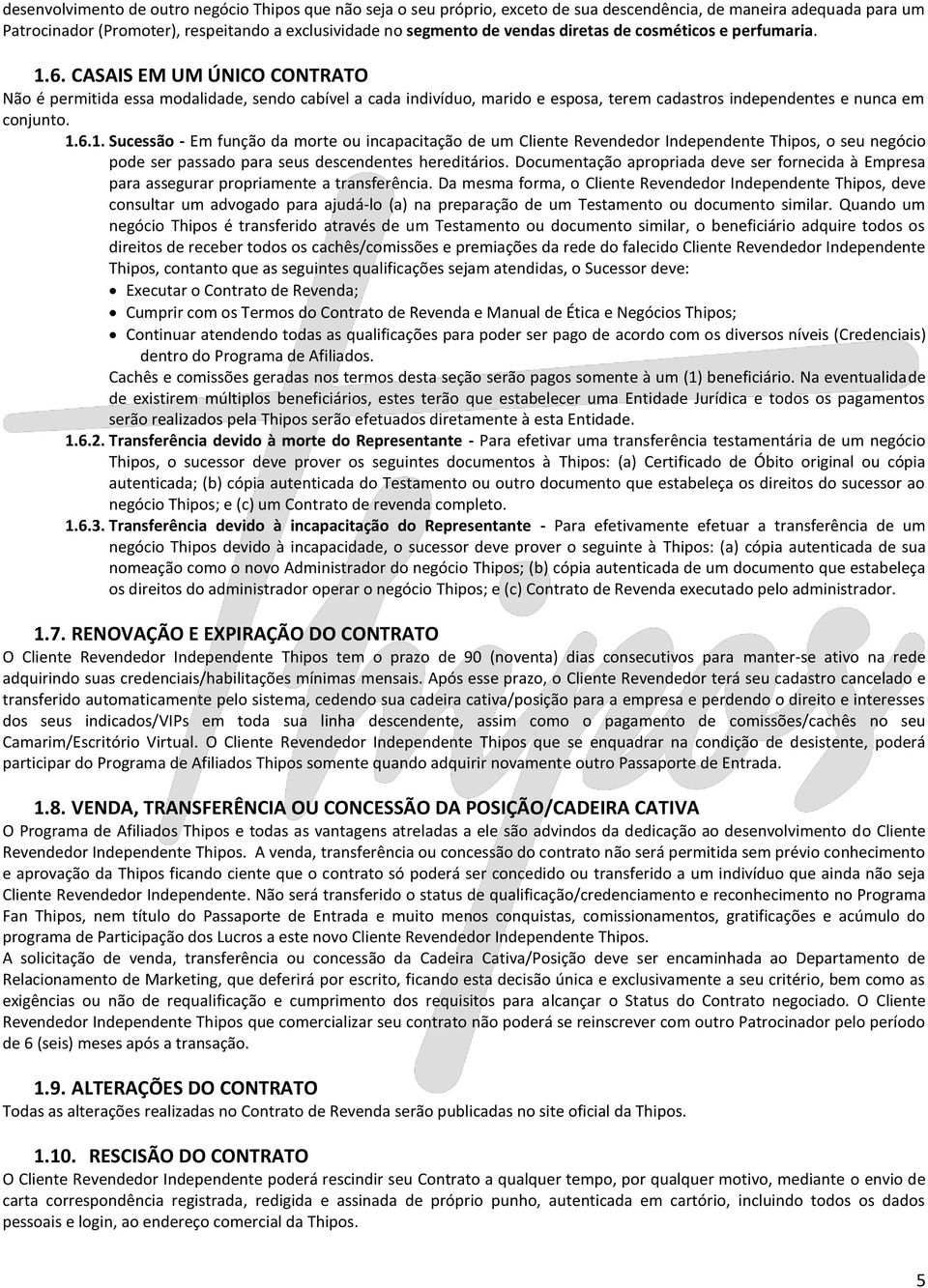 CASAIS EM UM ÚNICO CONTRATO Não é permitida essa modalidade, sendo cabível a cada indivíduo, marido e esposa, terem cadastros independentes e nunca em conjunto. 1.