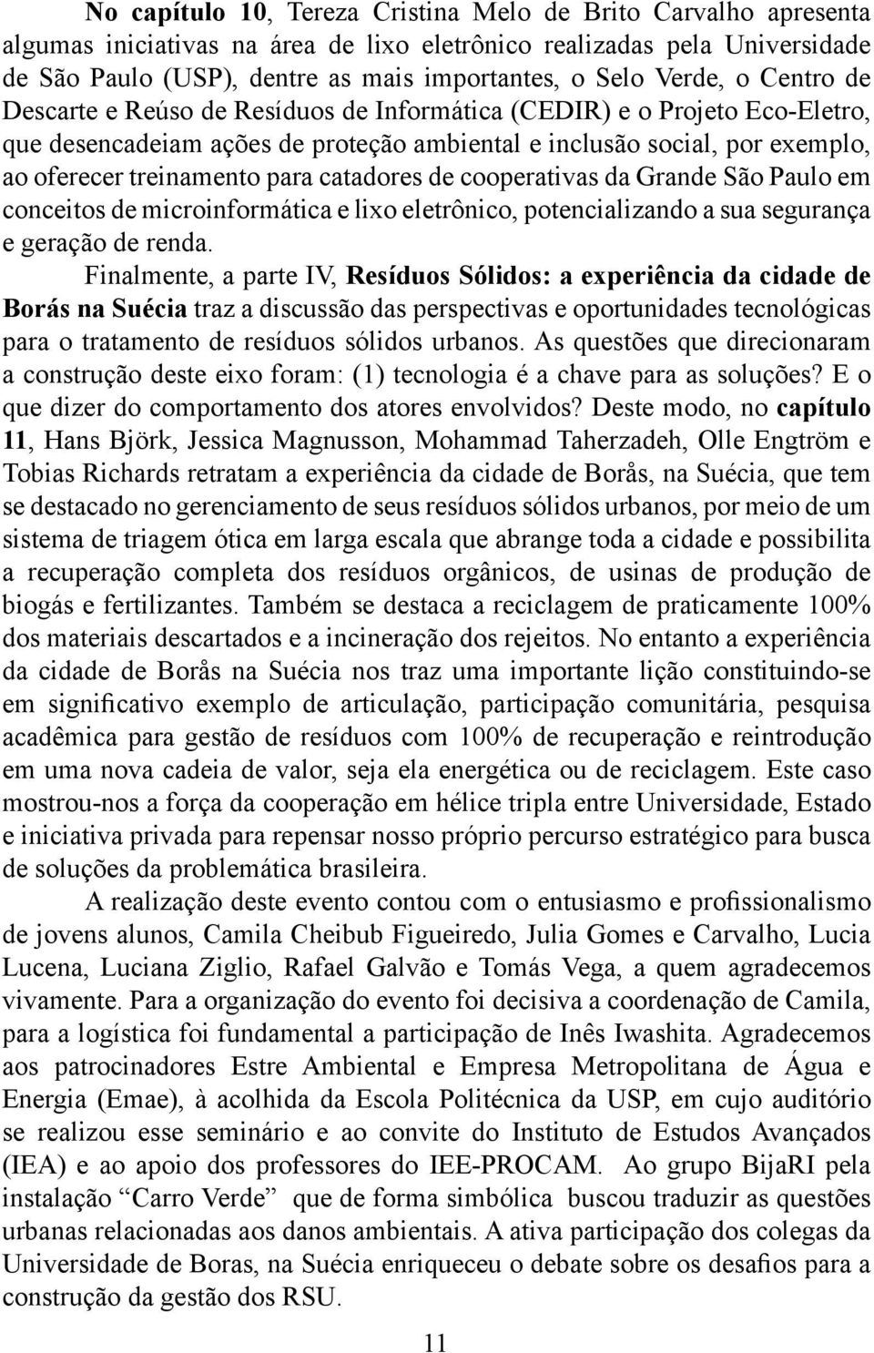 para catadores de cooperativas da Grande São Paulo em conceitos de microinformática e lixo eletrônico, potencializando a sua segurança e geração de renda.