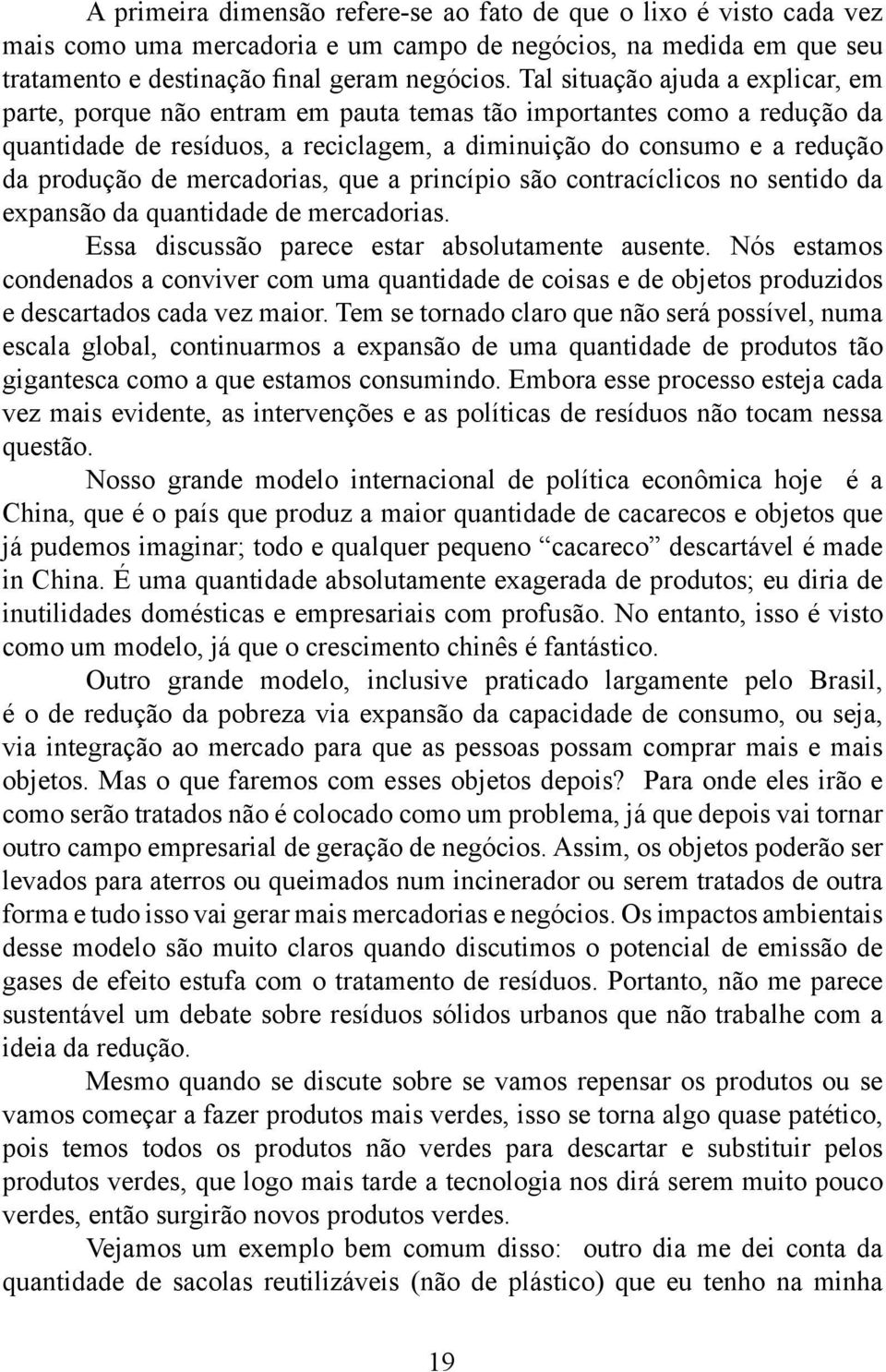 mercadorias, que a princípio são contracíclicos no sentido da expansão da quantidade de mercadorias. Essa discussão parece estar absolutamente ausente.