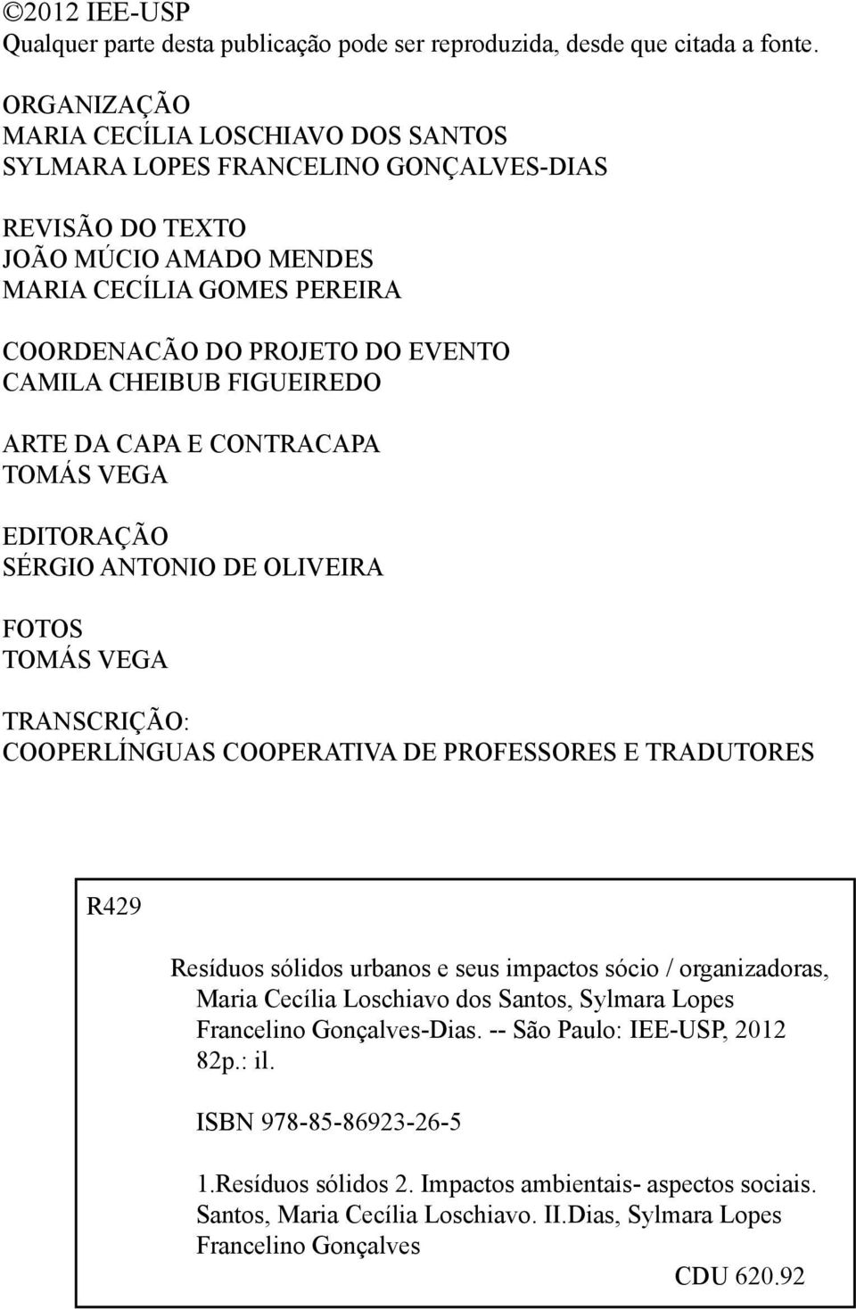 CHEIBUB FIGUEIREDO ARTE DA CAPA E CONTRACAPA TOMÁS VEGA EDITORAÇÃO SÉRGIO ANTONIO DE OLIVEIRA FOTOS TOMÁS VEGA TRANSCRIÇÃO: COOPERLÍNGUAS COOPERATIVA DE PROFESSORES E TRADUTORES R429 Resíduos sólidos