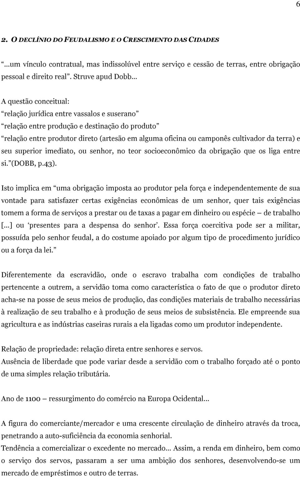 terra) e seu superior imediato, ou senhor, no teor socioeconômico da obrigação que os liga entre si. (DOBB, p.43).