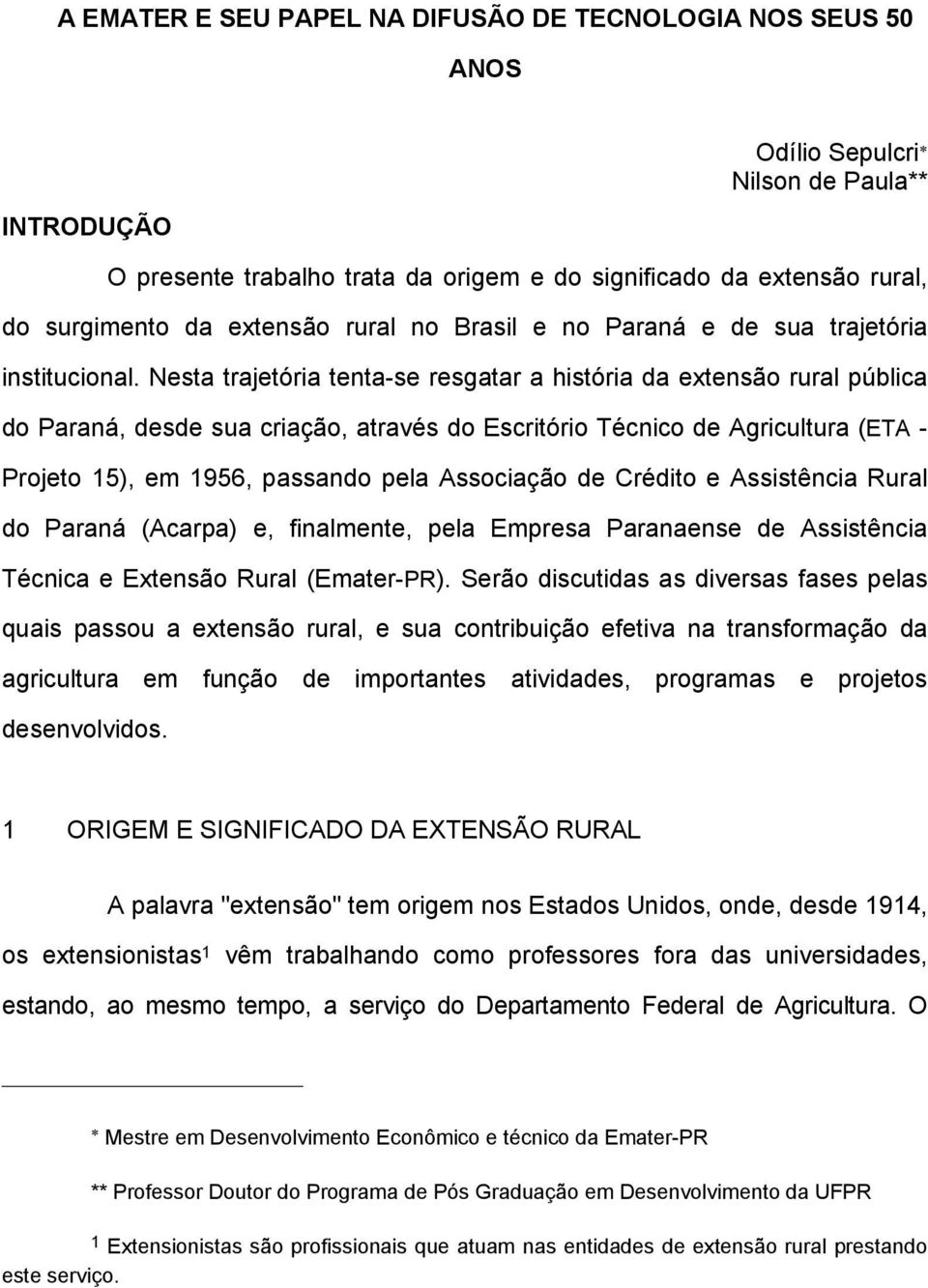 Nesta trajetória tenta-se resgatar a história da extensão rural pública do Paraná, desde sua criação, através do Escritório Técnico de Agricultura (ETA - Projeto 15), em 1956, passando pela