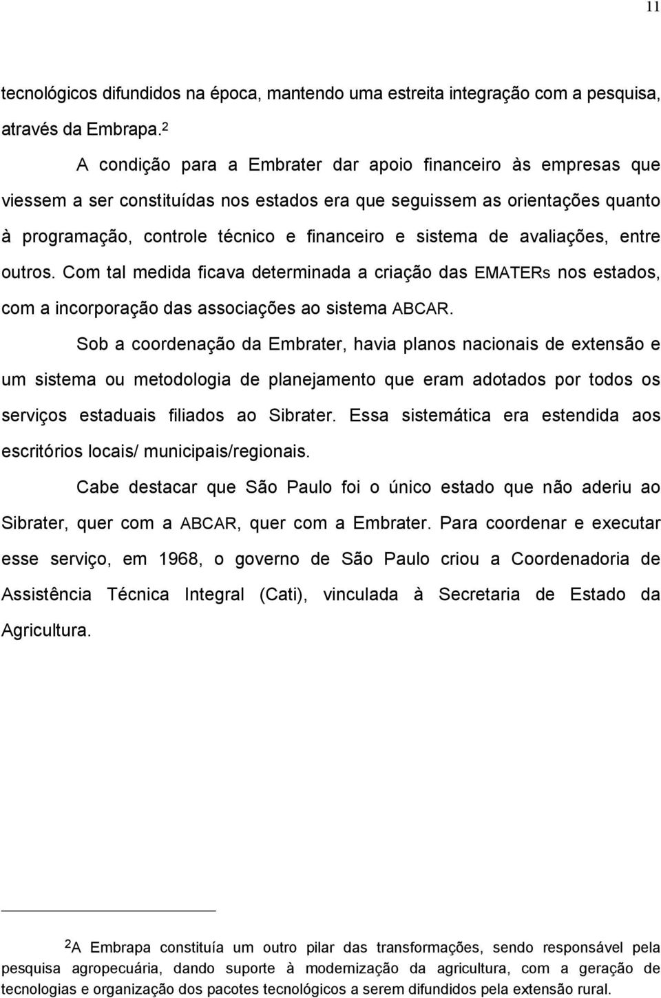 de avaliações, entre outros. Com tal medida ficava determinada a criação das EMATERs nos estados, com a incorporação das associações ao sistema ABCAR.