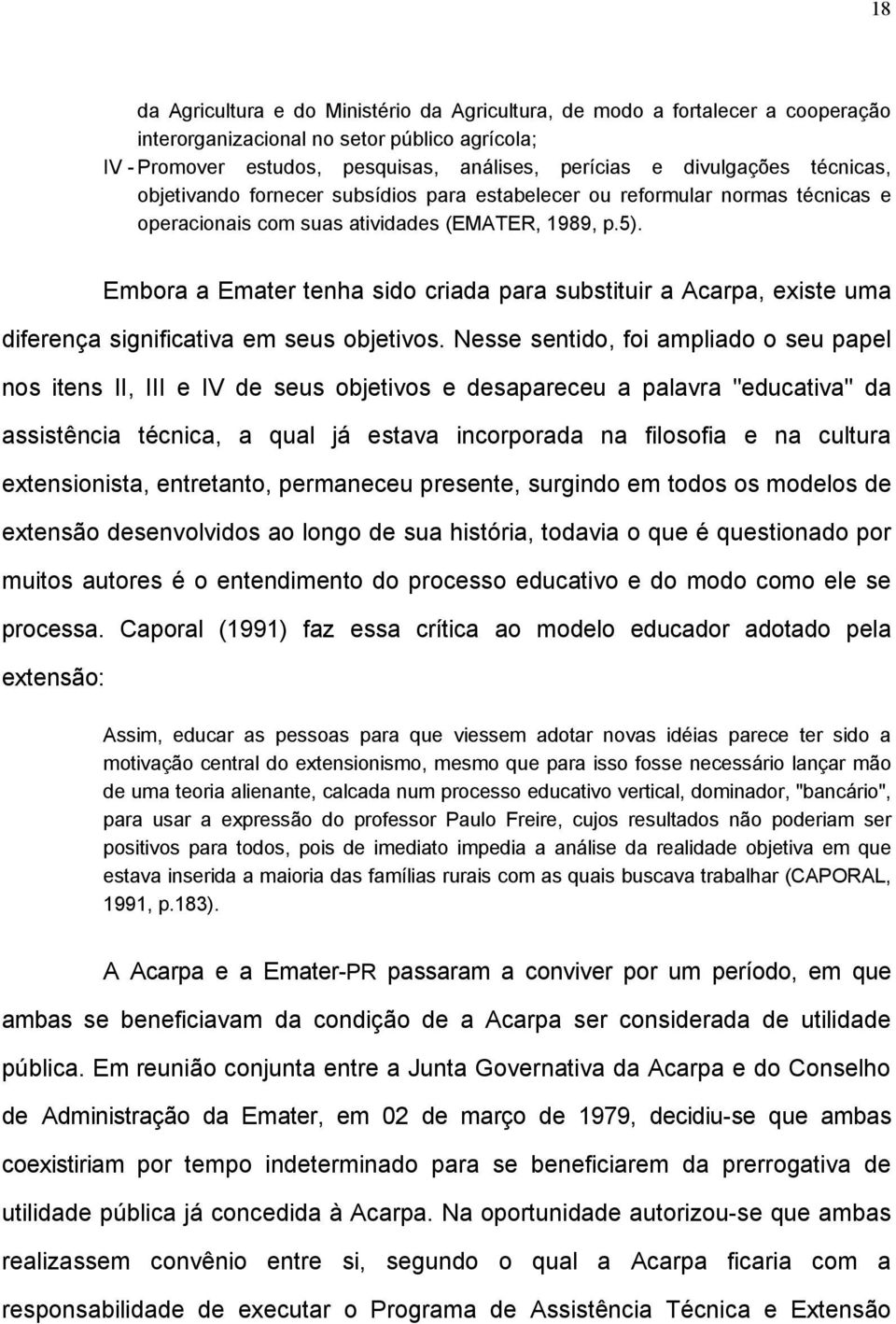 Embora a Emater tenha sido criada para substituir a Acarpa, existe uma diferença significativa em seus objetivos.