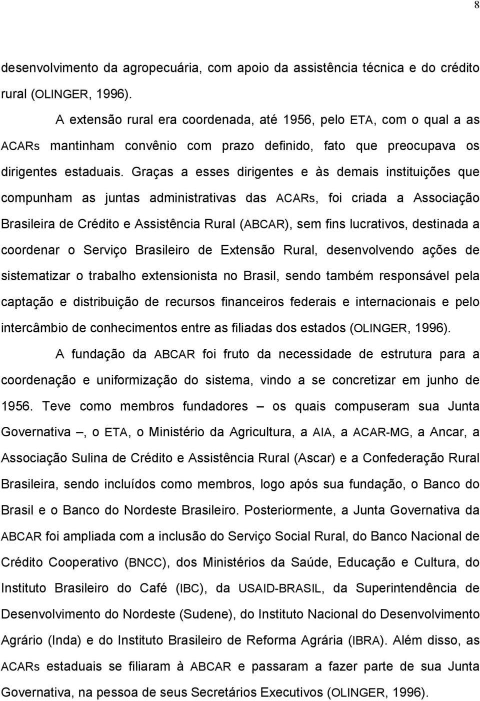Graças a esses dirigentes e às demais instituições que compunham as juntas administrativas das ACARs, foi criada a Associação Brasileira de Crédito e Assistência Rural (ABCAR), sem fins lucrativos,