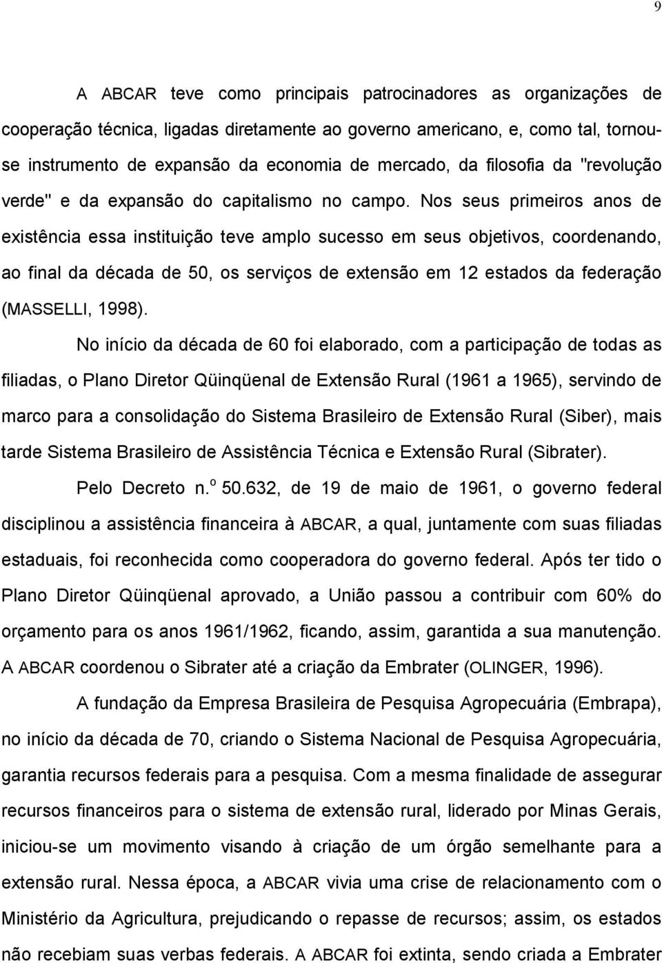 Nos seus primeiros anos de existência essa instituição teve amplo sucesso em seus objetivos, coordenando, ao final da década de 50, os serviços de extensão em 12 estados da federação (MASSELLI, 1998).