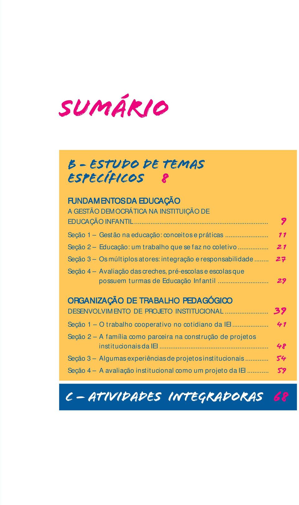 .. 27 Seção 4 Avaliação das creches, pré-escolas e escolas que possuem turmas de Educação Infantil... 29 ORGANIZAÇÃO DE TRABALHO PEDAGÓGICO DESENVOLVIMENTO DE PROJETO INSTITUCIONAL.