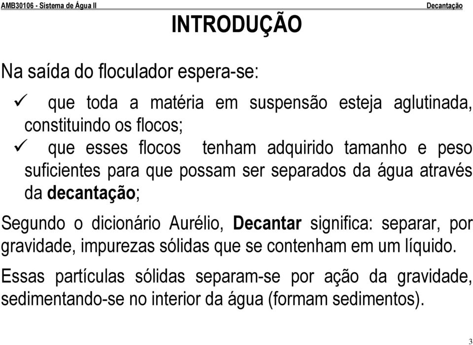 decantação; Segundo o dicionário Aurélio, Decantar significa: separar, por gravidade, impurezas sólidas que se contenham