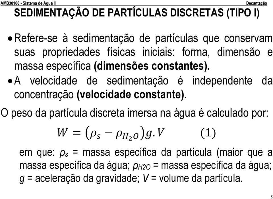 A velocidade de sedimentação é independente da concentração (velocidade constante).