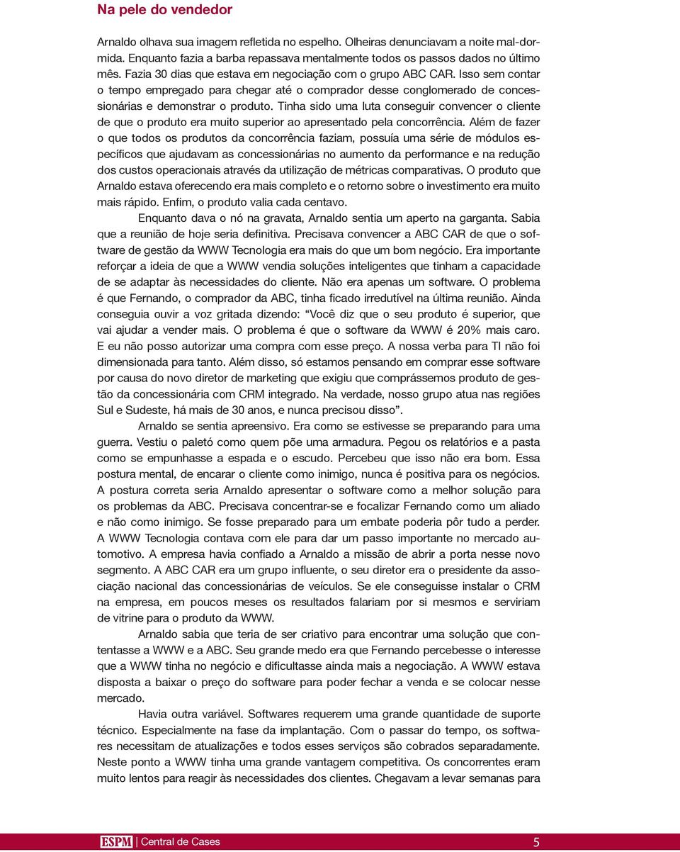 Tinha sido uma luta conseguir convencer o cliente de que o produto era muito superior ao apresentado pela concorrência.