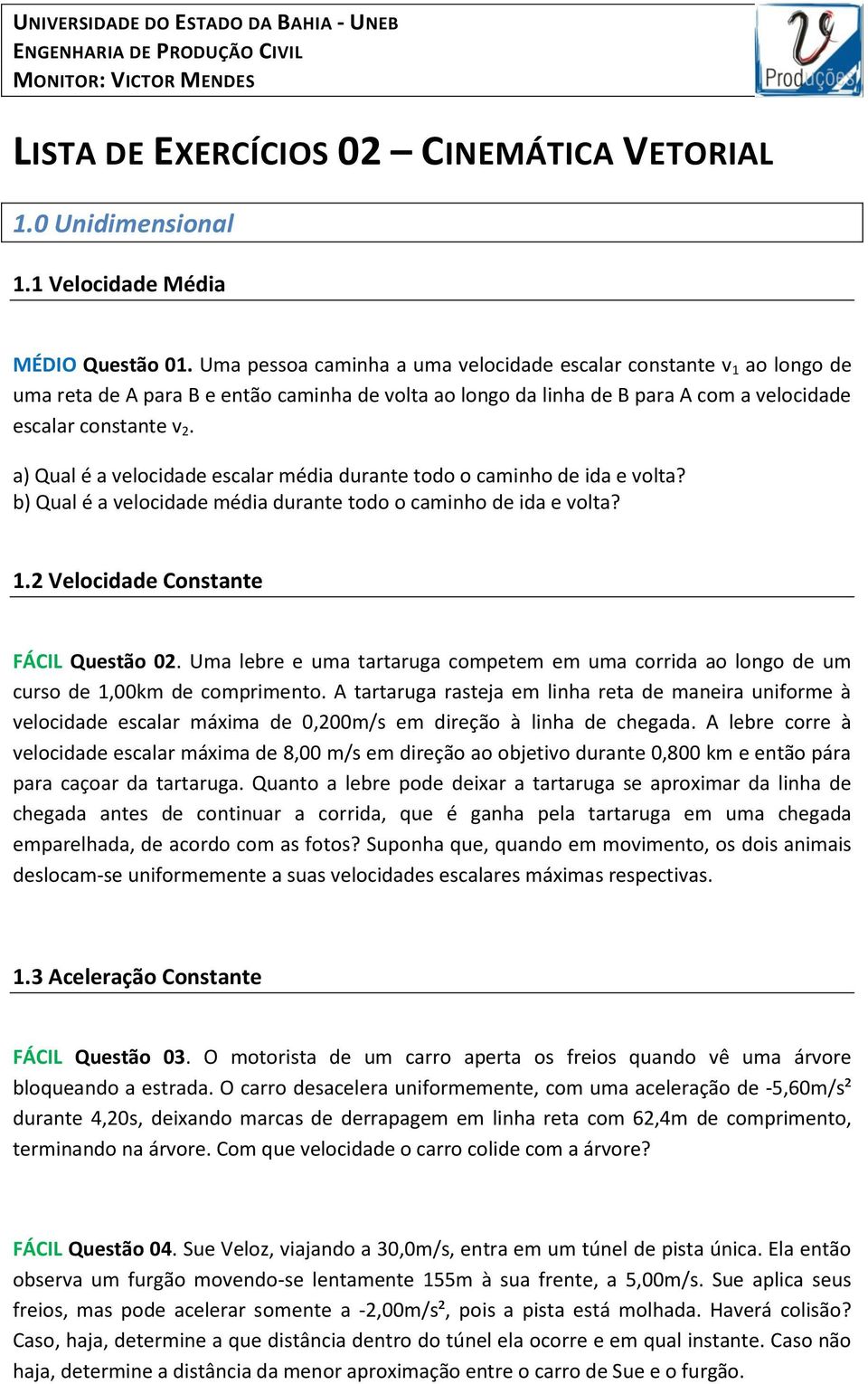 a) Qual é a velocidade escalar média durante todo o caminho de ida e volta? b) Qual é a velocidade média durante todo o caminho de ida e volta? 1.2 Velocidade Constante FÁCIL Questão 02.