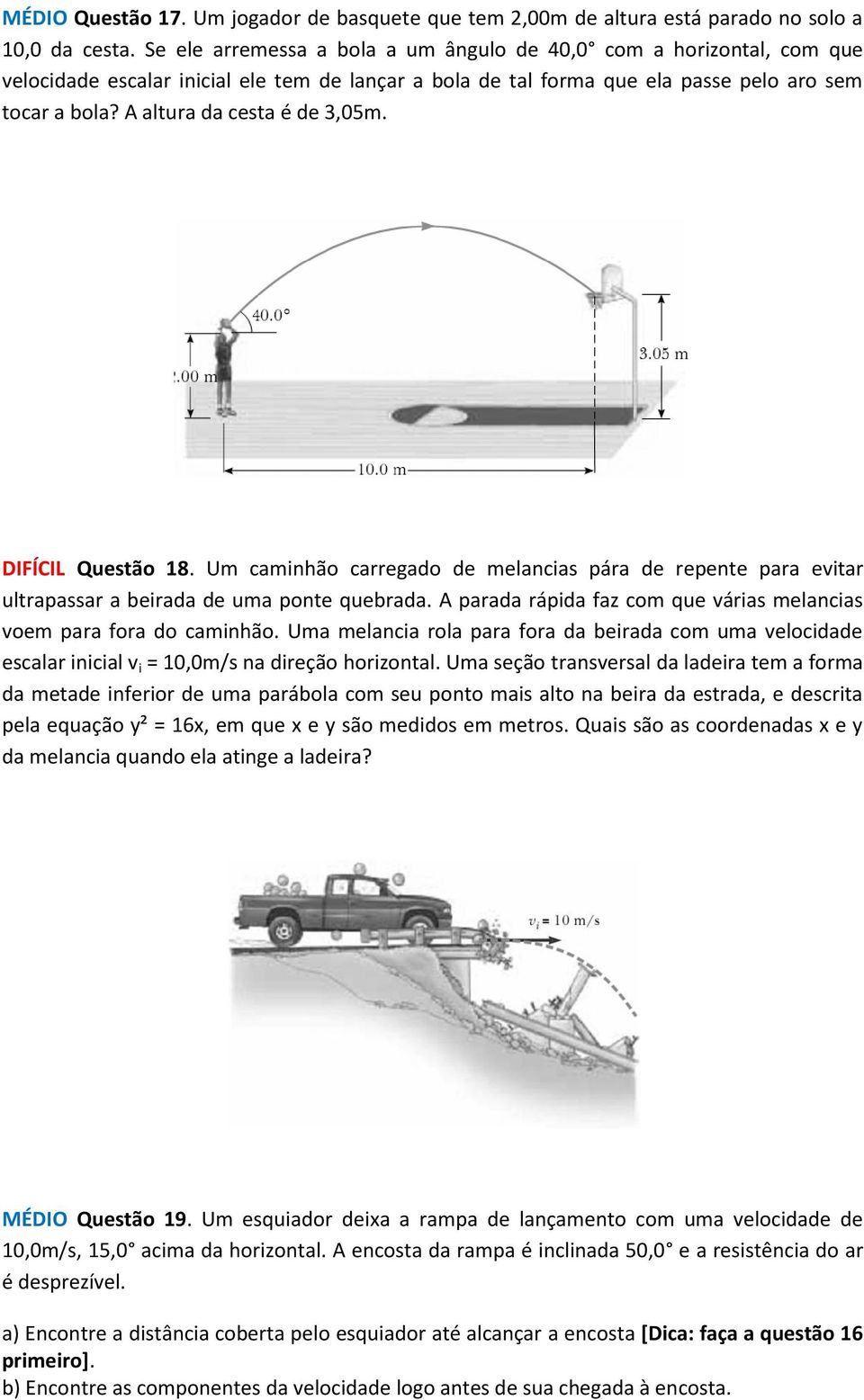 A altura da cesta é de 3,05m. DIFÍCIL Questão 18. Um caminhão carregado de melancias pára de repente para evitar ultrapassar a beirada de uma ponte quebrada.