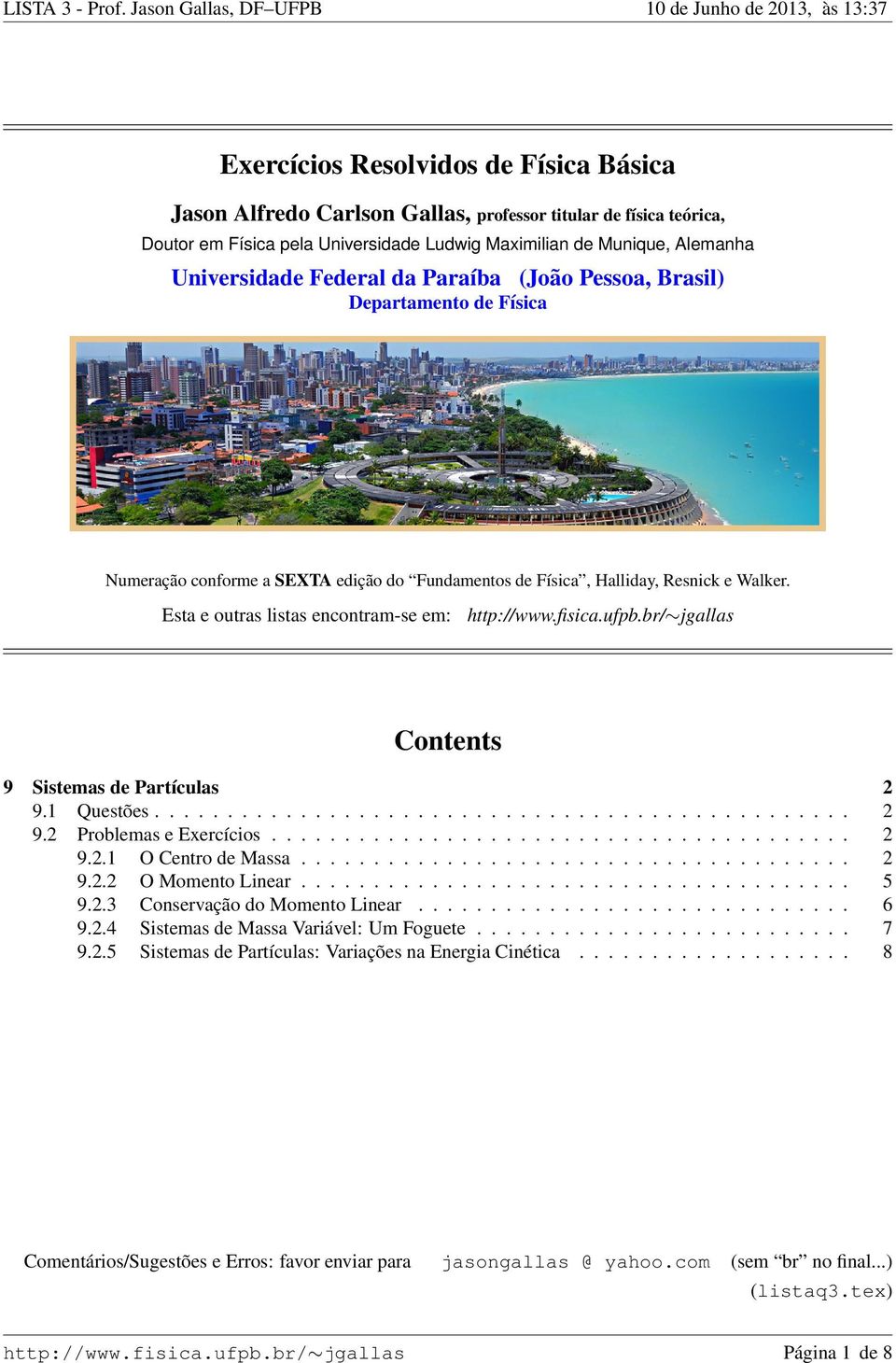 http://wwwfisicaufpbbr/ jgallas Contents 9 Sistemas de Partículas 2 91 Questões 2 92 Problemas e Exercícios 2 921 O Centro de Massa 2 922 O Momento Linear 5 923 Conservação do Momento Linear 6 924