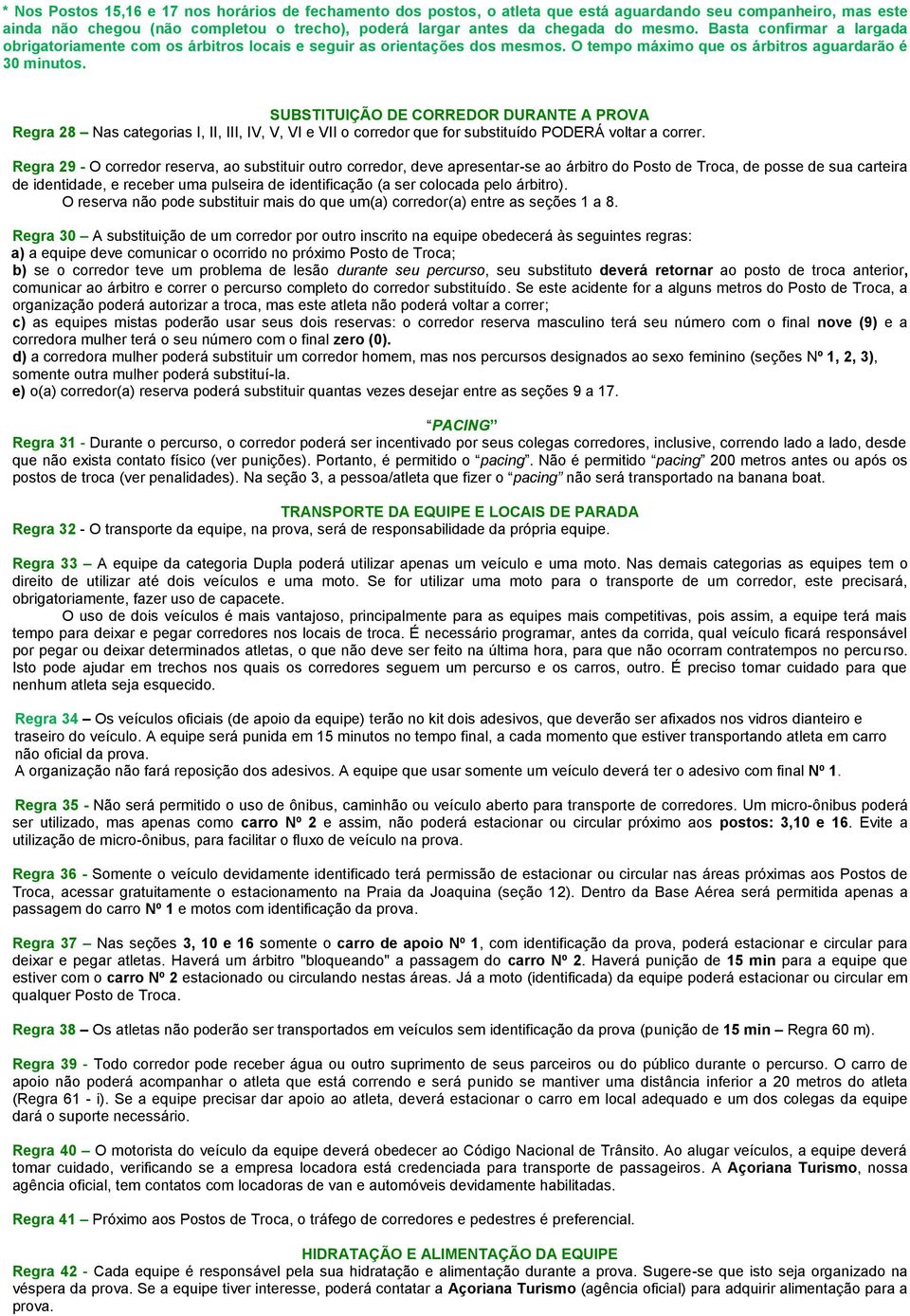 SUBSTITUIÇÃO DE CORREDOR DURANTE A PROVA Regra 28 Nas categorias I, II, III, IV, V, VI e VII o corredor que for substituído PODERÁ voltar a correr.