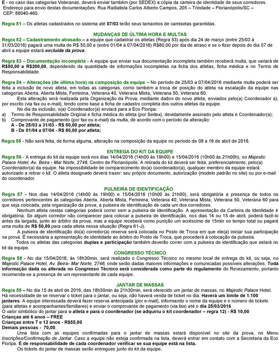 Regra 51 Os atletas cadastrados no sistema até 07/03 terão seus tamanhos de camisetas garantidas.