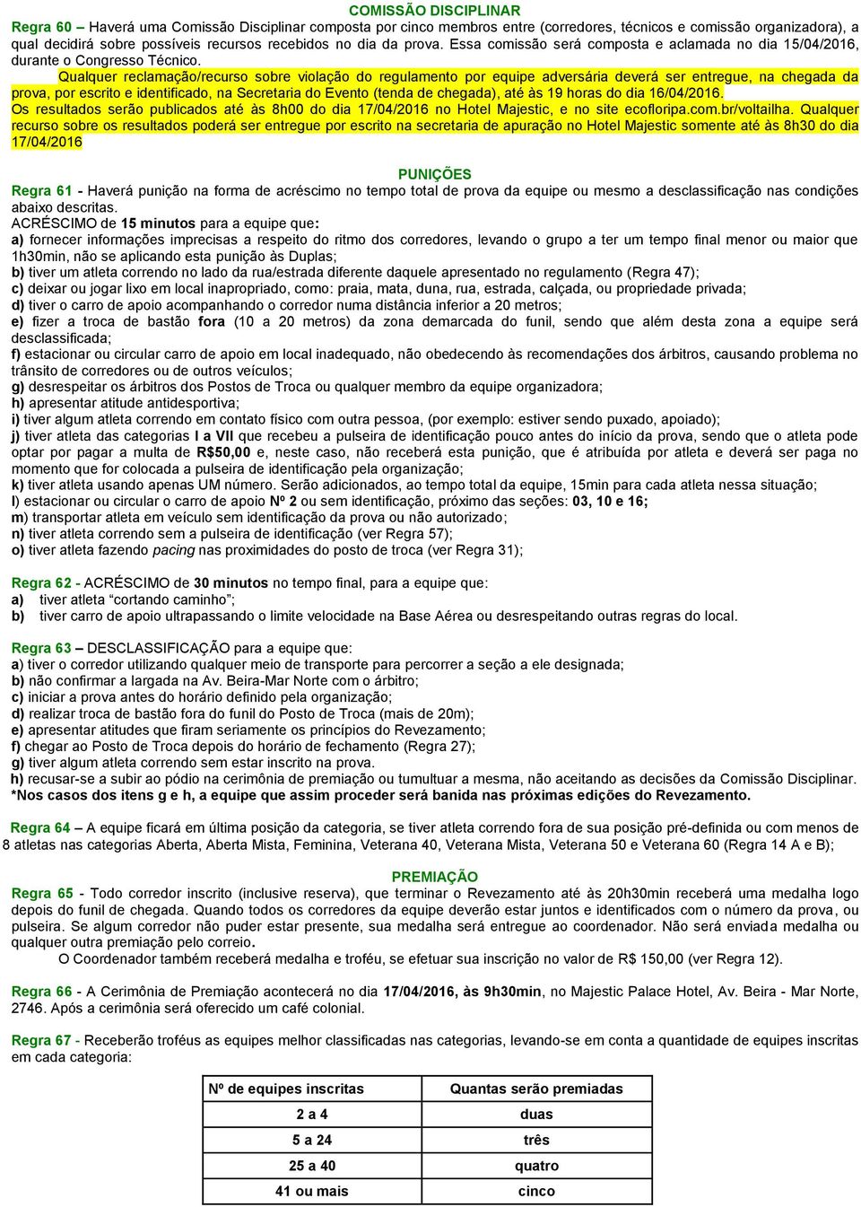 Qualquer reclamação/recurso sobre violação do regulamento por equipe adversária deverá ser entregue, na chegada da prova, por escrito e identificado, na Secretaria do Evento (tenda de chegada), até