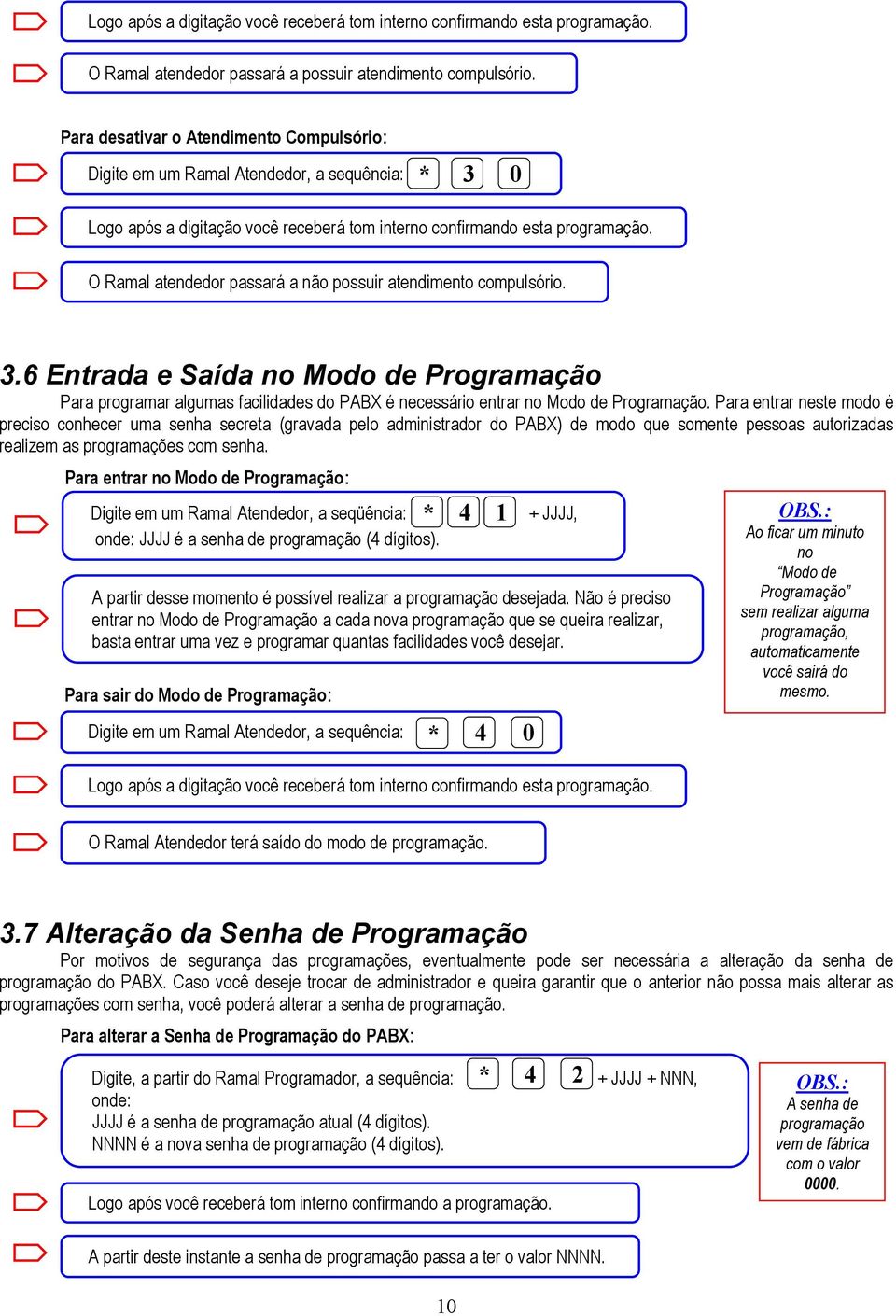 O Ramal atendedor passará a não possuir atendimento compulsório. 3.6 Entrada e Saída no Modo de Programação Para programar algumas facilidades do PABX é necessário entrar no Modo de Programação.