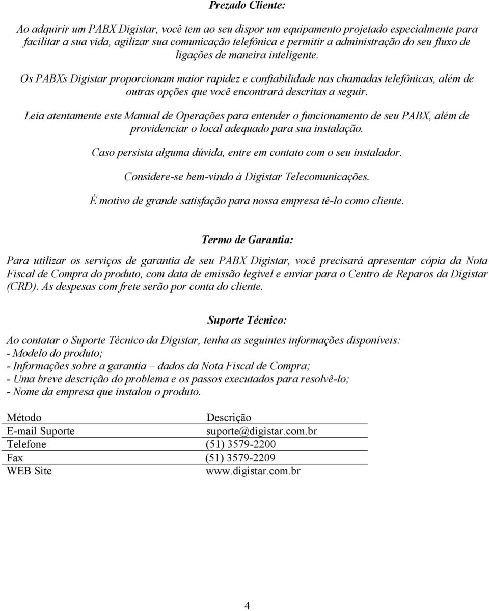 Leia atentamente este Manual de Operações para entender o funcionamento de seu PABX, além de providenciar o local adequado para sua instalação.