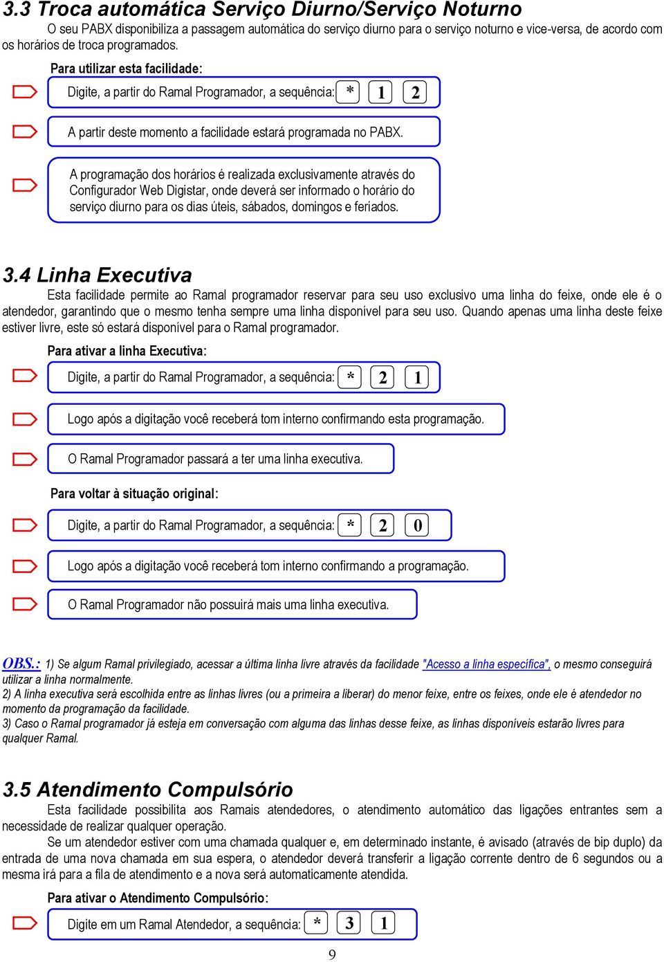 A programação dos horários é realizada exclusivamente através do Configurador Web Digistar, onde deverá ser informado o horário do serviço diurno para os dias úteis, sábados, domingos e feriados. 3.