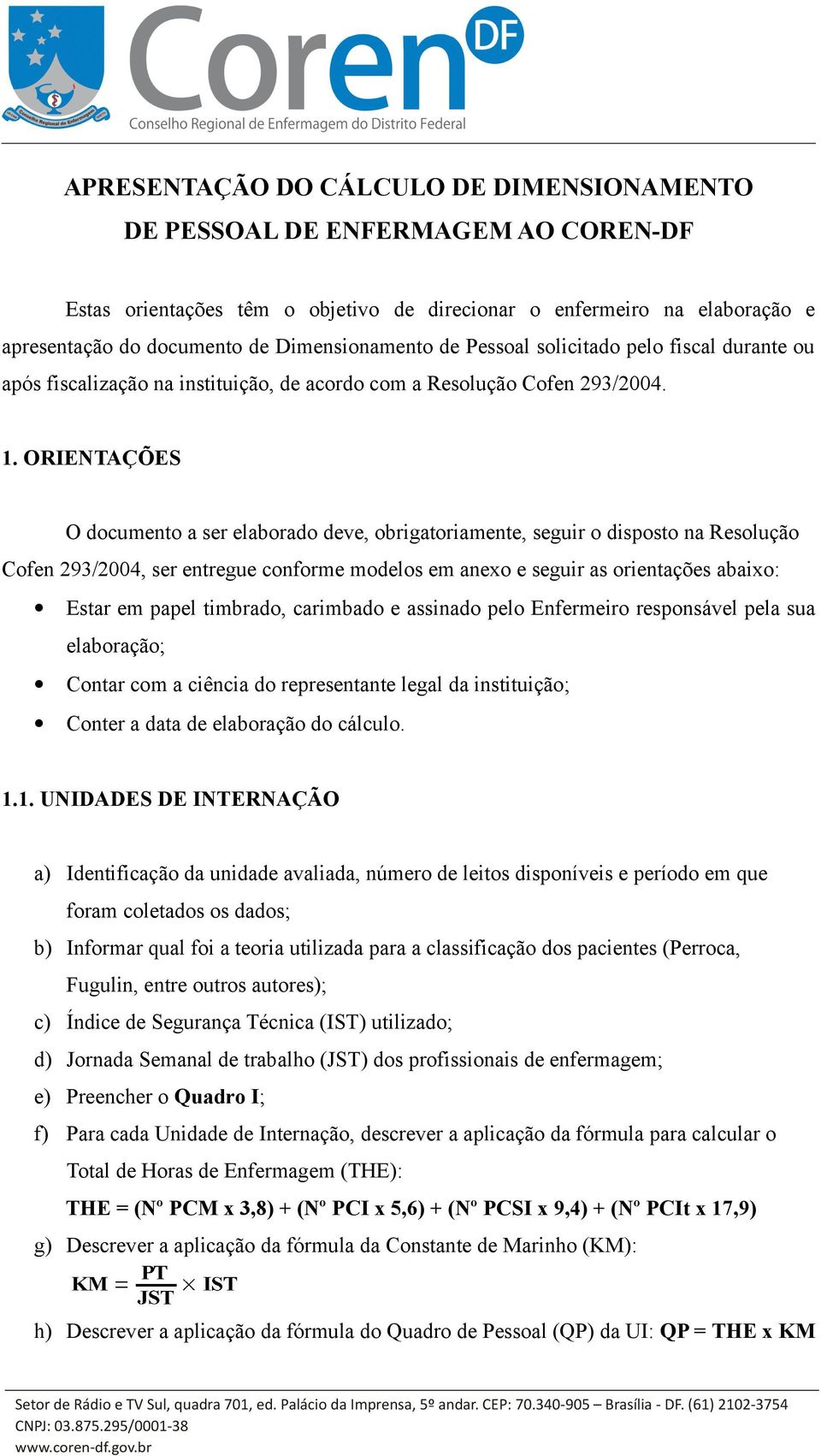 ORIENTAÇÕES O documento a ser elaborado deve, obrigatoriamente, seguir o disposto na Resolução Cofen 293/2004, ser entregue conforme modelos em anexo e seguir as orientações abaixo: Estar em papel