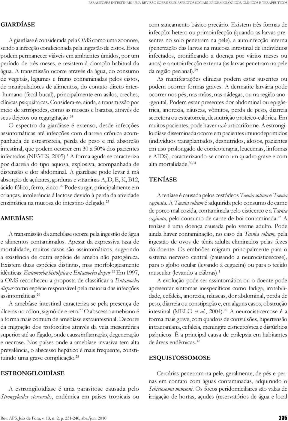 34 A forma adulta se aloja no fígado, no sistema porta, causando hepatoesplenomegalia e ascite, hipertensão portal, varizes esofágicas, hemorragia digestiva.